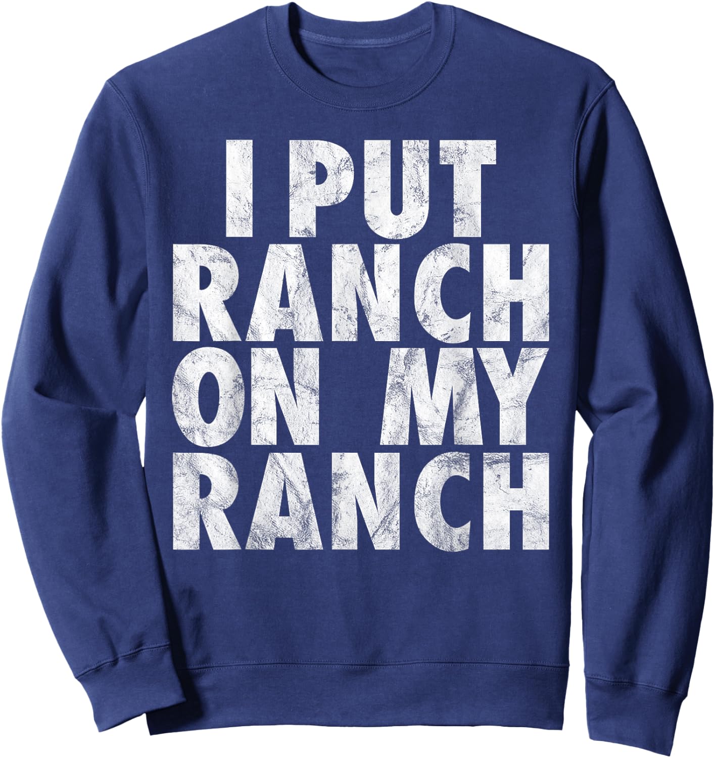 I Put Ranch On My Ranch Funny Condiment Dressing Sweatshirt - Sweatshirt | Navy