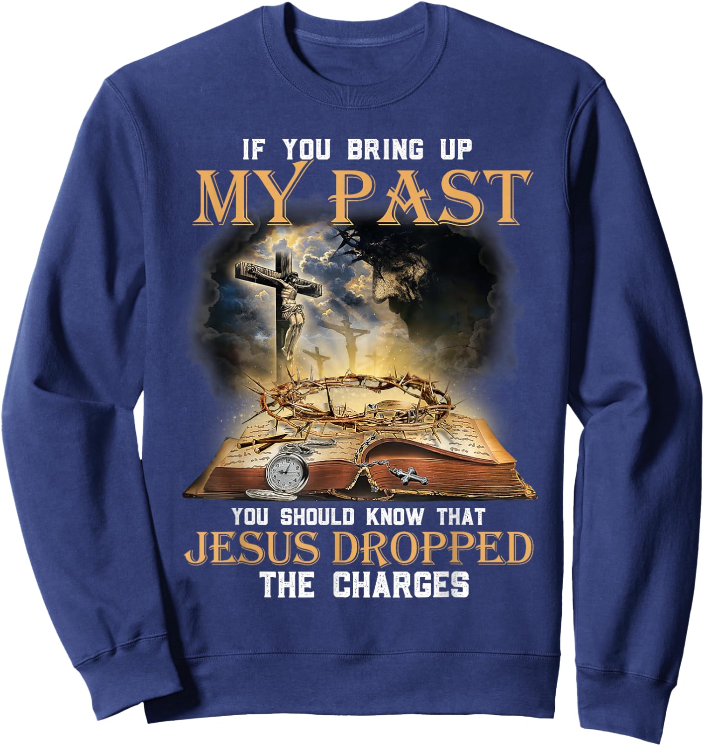 If You Bring Up My Past You Should Know That Jesus Dropped Sweatshirt - Sweatshirt | Navy