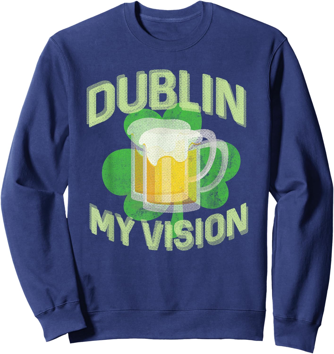 Dublin My Vision Funny St Patricks Day Beer Drinking Sweatshirt - Sweatshirt | Navy