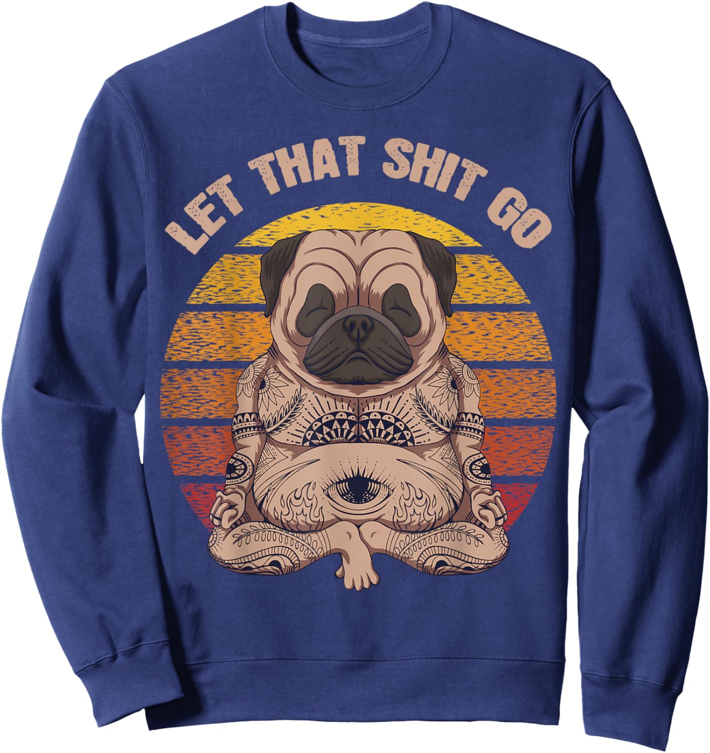 Let That Shit Go Pug Dog Yoga Buddha Meditation Shakra Retro Sweatshirt - Sweatshirt | Navy