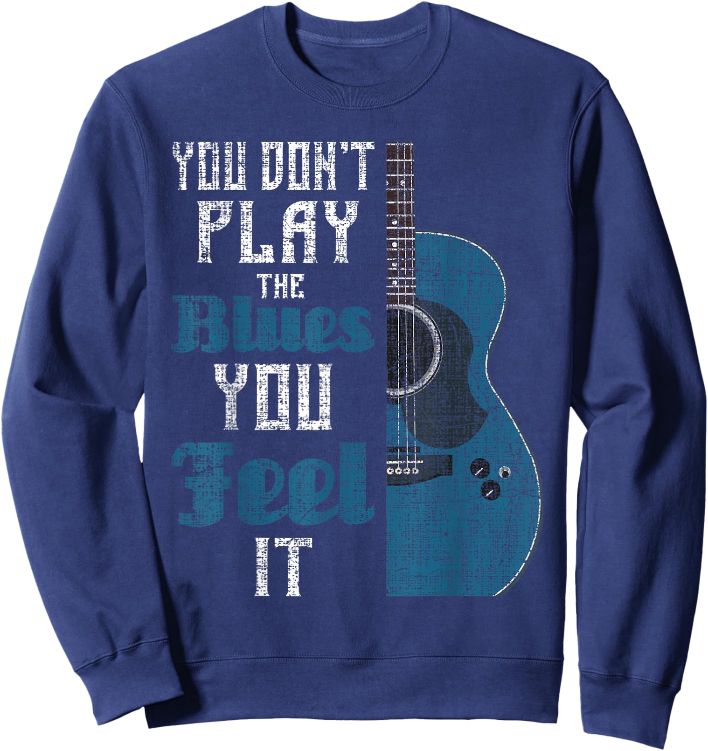 You Don't Play The Blues You Feel It - Musician Guitarist Sweatshirt - Sweatshirt | Navy