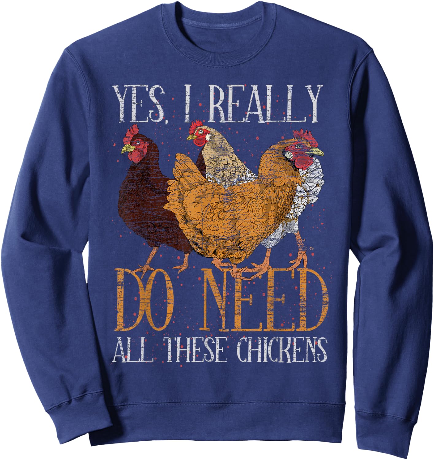 Yes I Really Do Need All These Chickens Farm Animal Chicken Sweatshirt - Sweatshirt | Navy