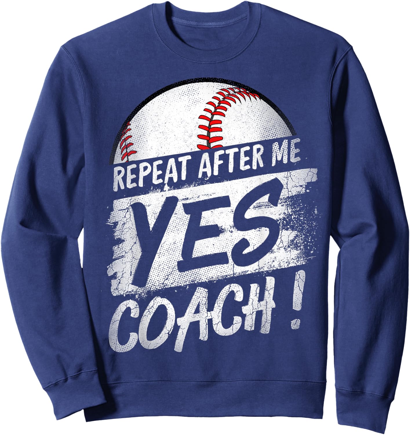 Repeat After Me Yes Coach T shirt Baseball Funny Sport Gifts Sweatshirt - Sweatshirt | Navy