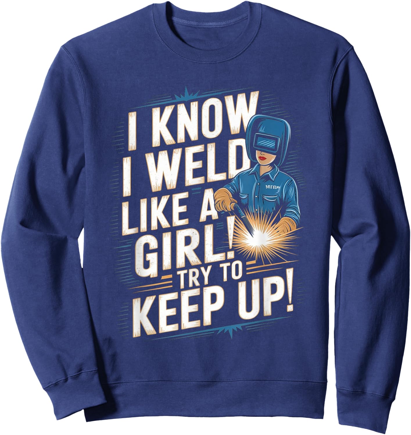I Know I Weld Like A Girl - Funny Welder Welding Woman Sweatshirt - Sweatshirt | Navy
