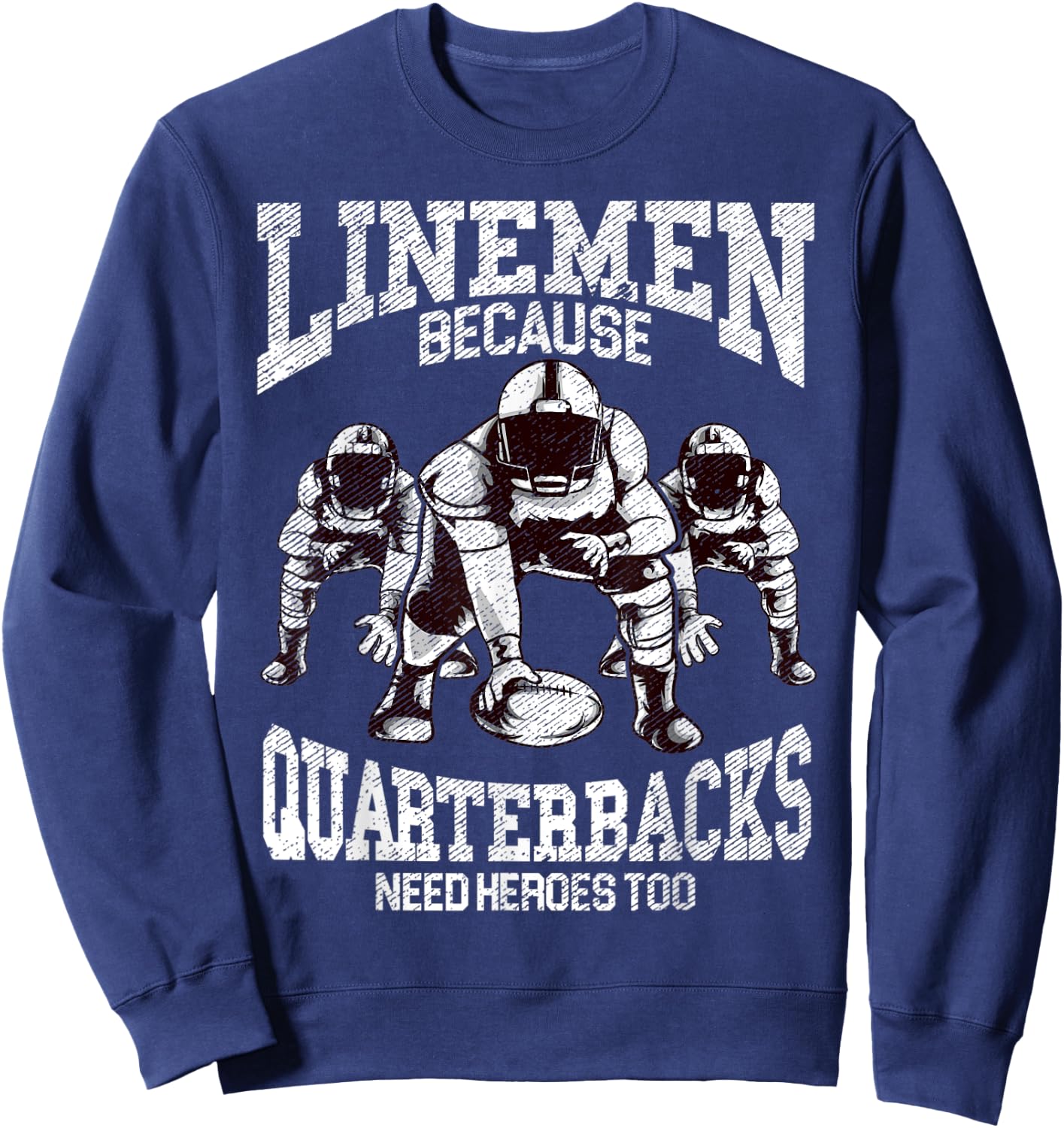 Linemen Because Quarterbacks Need Heroes Too Game Day Sunday Sweatshirt - Sweatshirt | Navy