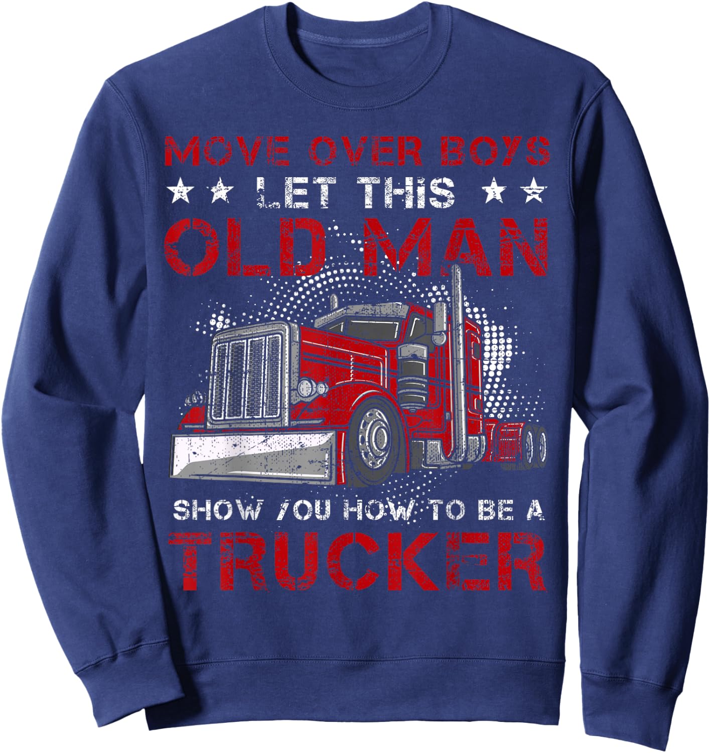 This Old Man Show How To Trucker Semi-Trailer Truck Driver Sweatshirt - Sweatshirt | Navy