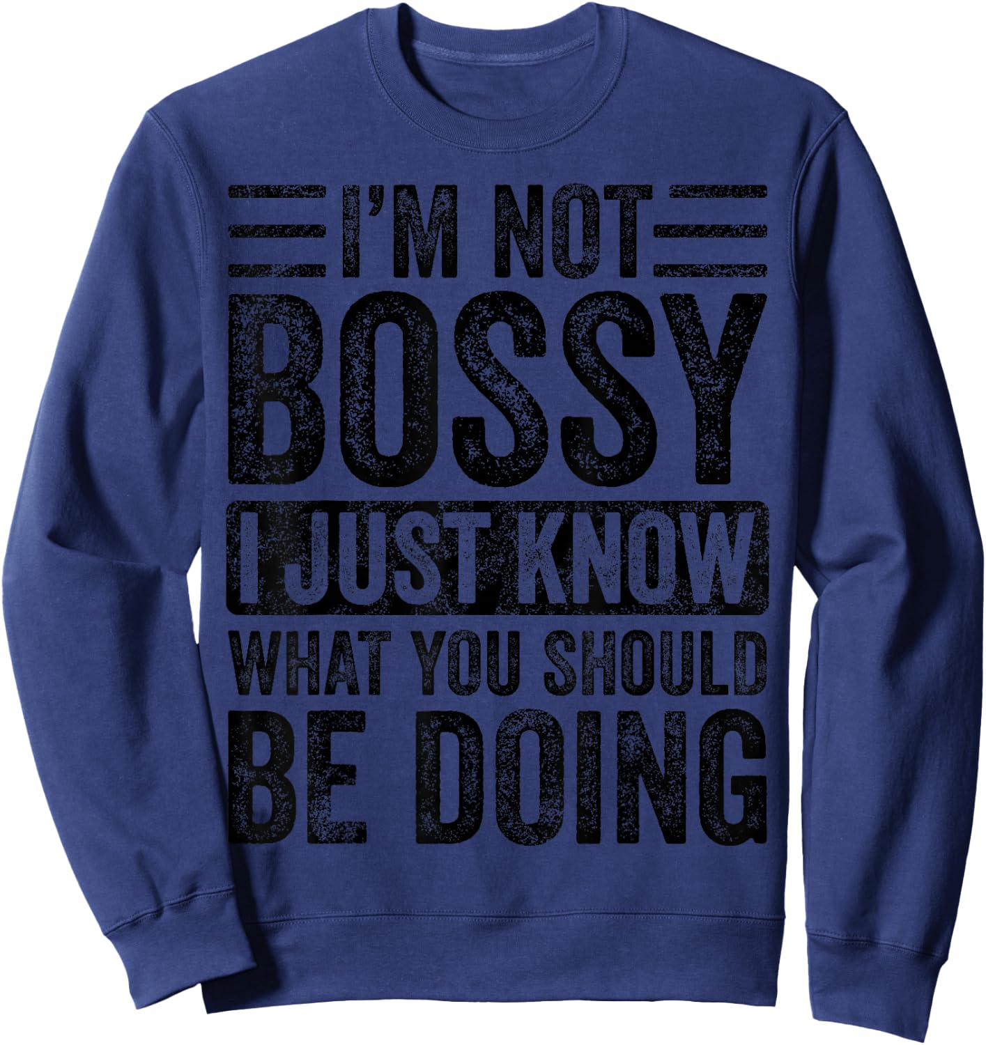 I'm Not Bossy I Just Know What You Should Be Doing | Funny Sweatshirt - Sweatshirt | Navy