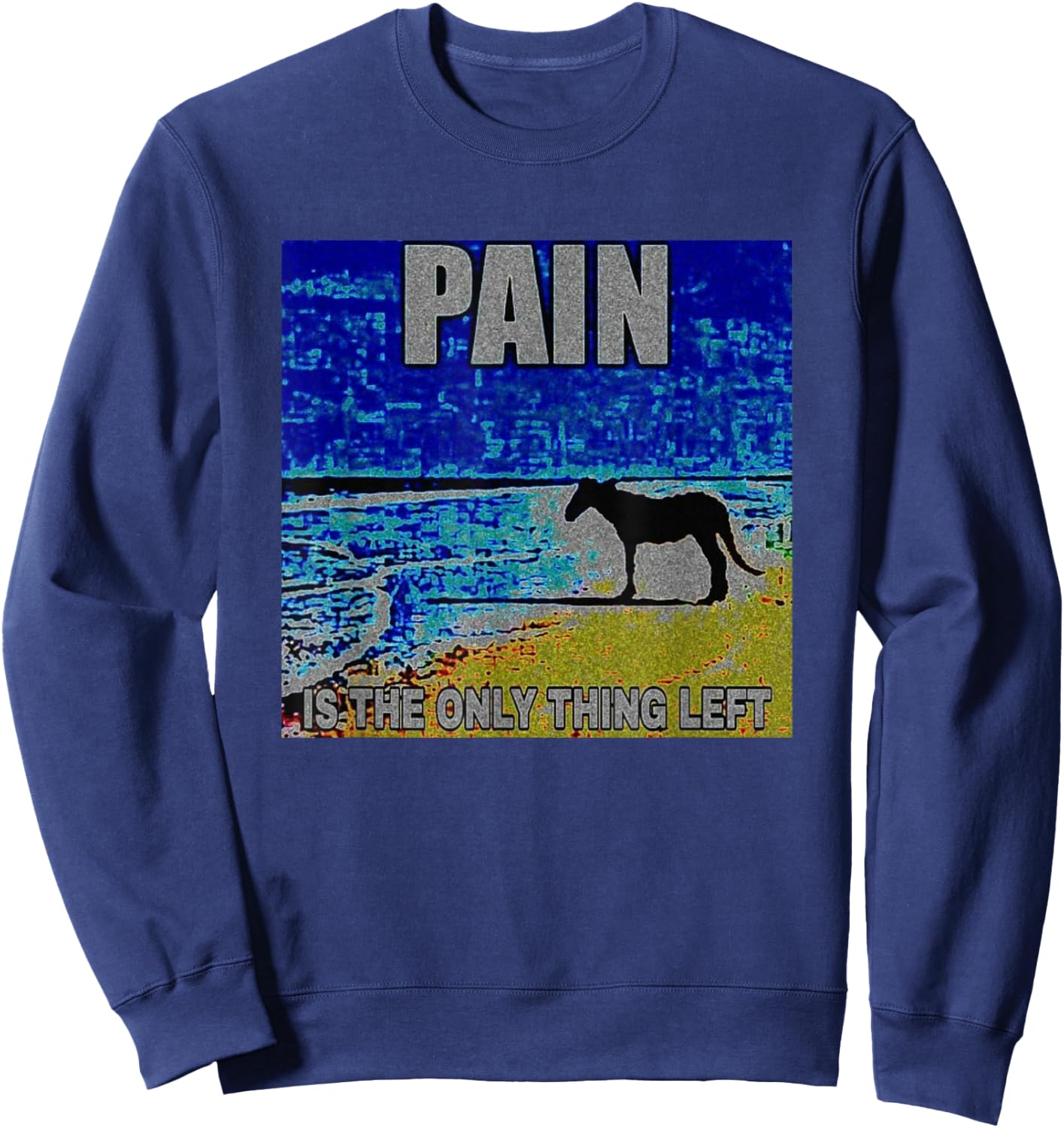 Pain Is The Only Thing Left Horse Deep Fried Meme Sweatshirt - Sweatshirt | Navy