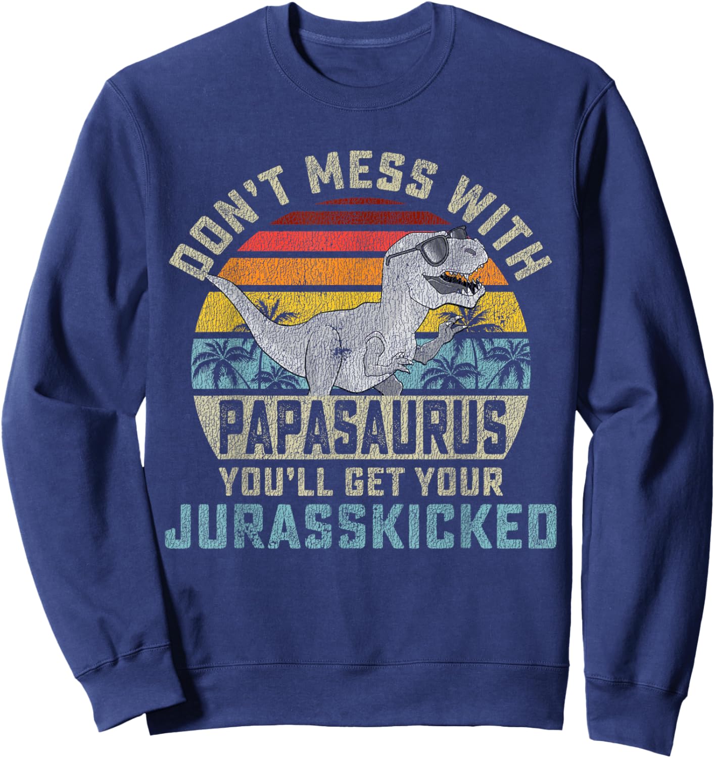 Matching Family Saurus Rex Gift Store Don't Mess With Papasaurus You'll Get Jurasskicked Papa Sweatshirt - Sweatshirt | Navy