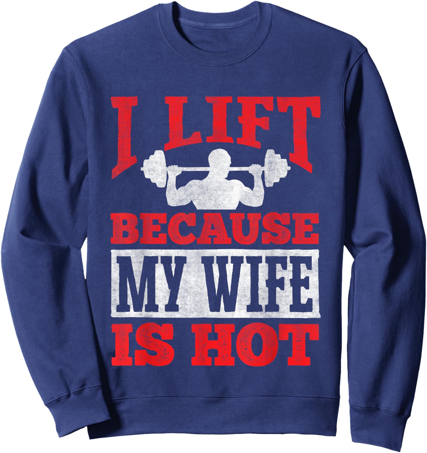 I Lift Because My Wife Is Hot - Workout Gym Fitness Sweatshirt - Sweatshirt | Navy