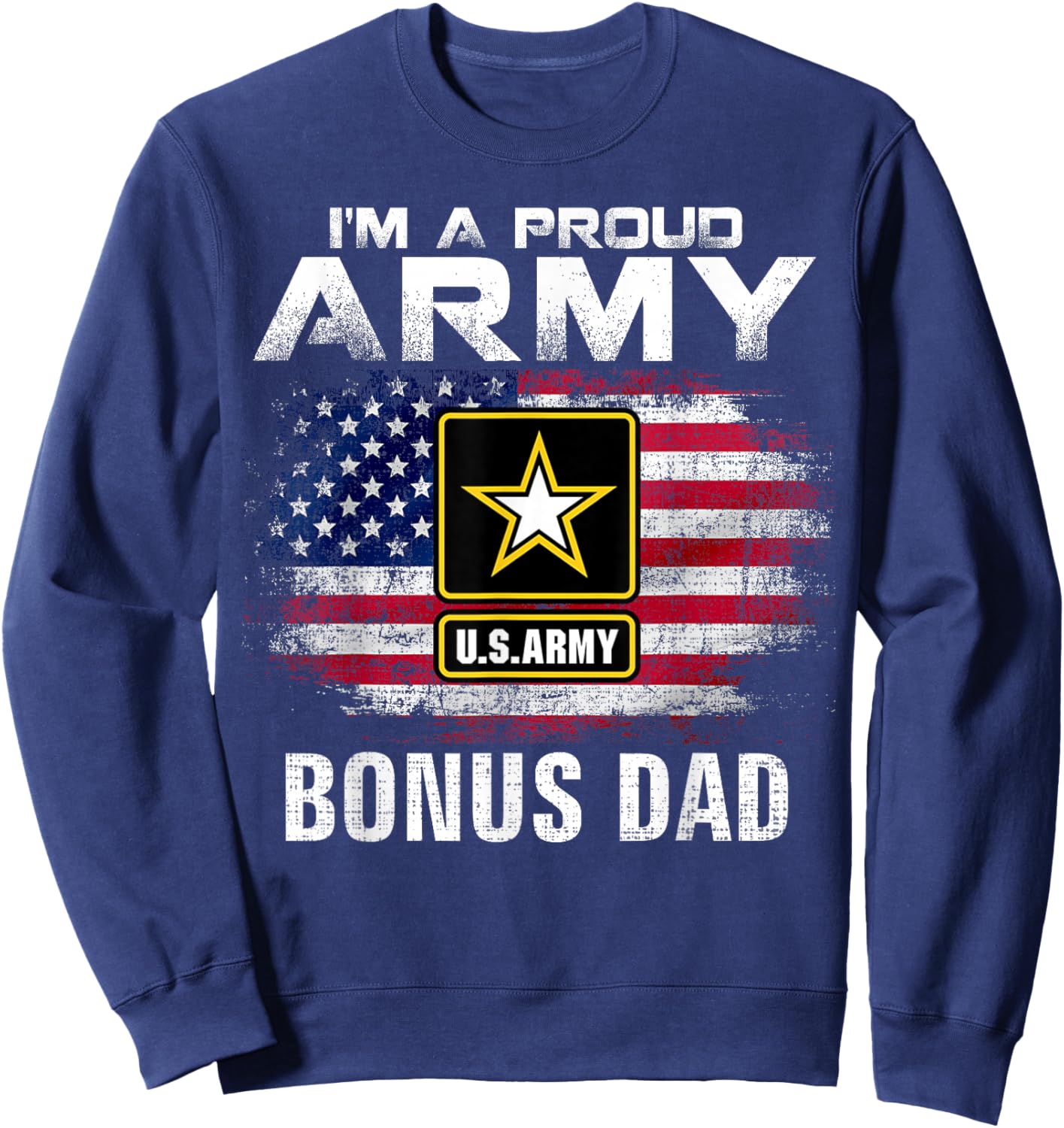 I'm A Proud Army Bonus Dad With American Flag Veteran Gift Sweatshirt - Sweatshirt | Navy