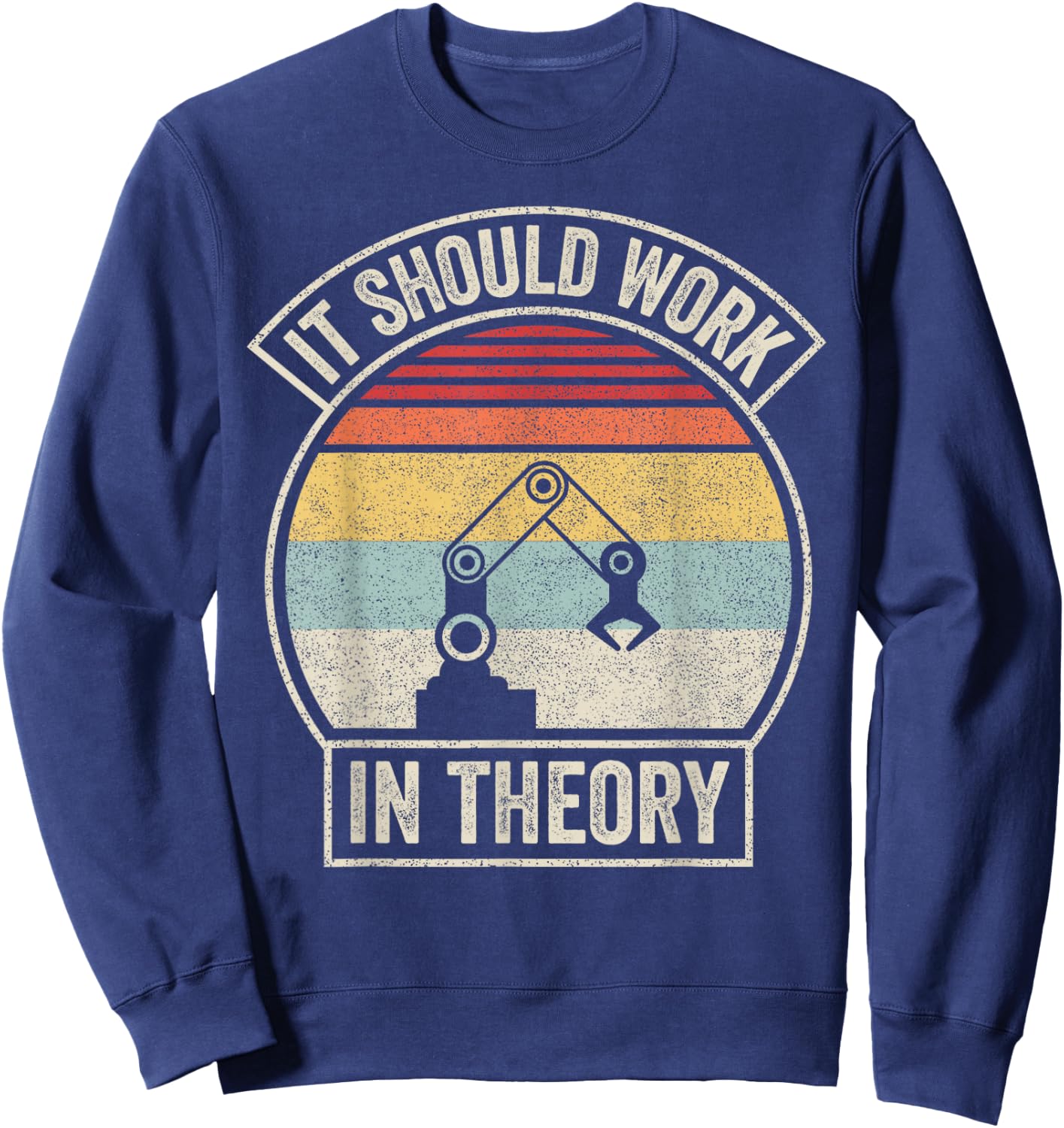 Retro It Should Work in Theory I Robotics Engineering Sweatshirt - Sweatshirt | Navy