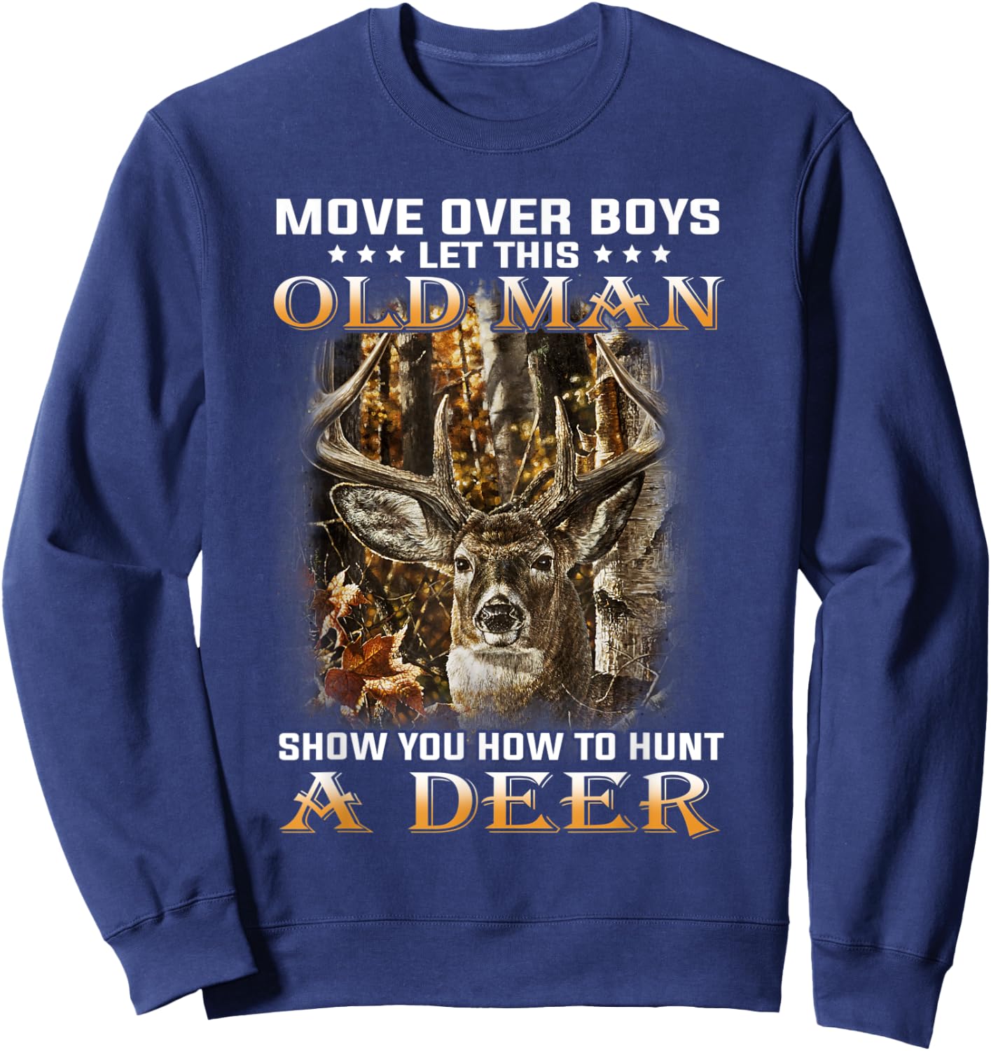 Move Over Boys Let This Old Man Show You How To Hunt A Deer Sweatshirt - Sweatshirt | Navy