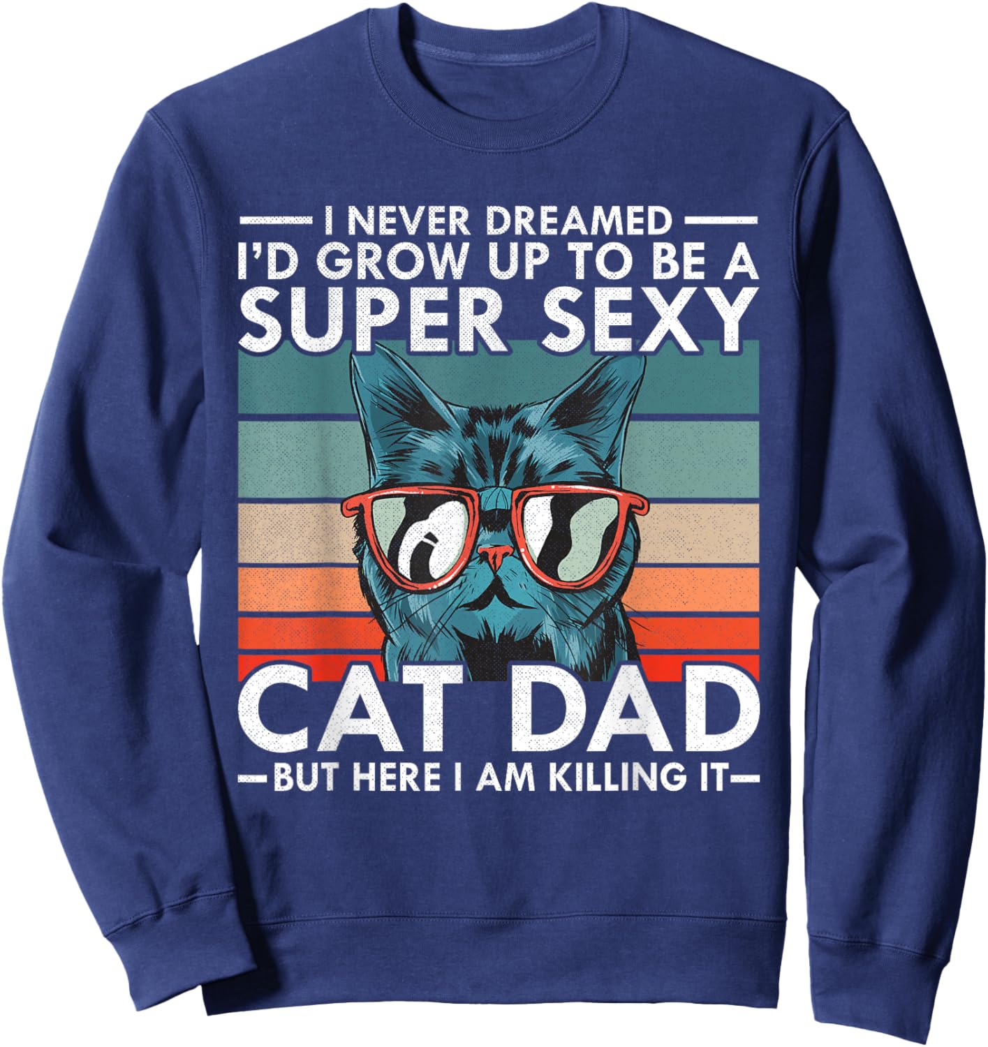 Cat Dad I Never Dreamed I'd Grow Up to be Super Sexy Cat Dad Sweatshirt - Sweatshirt | Navy