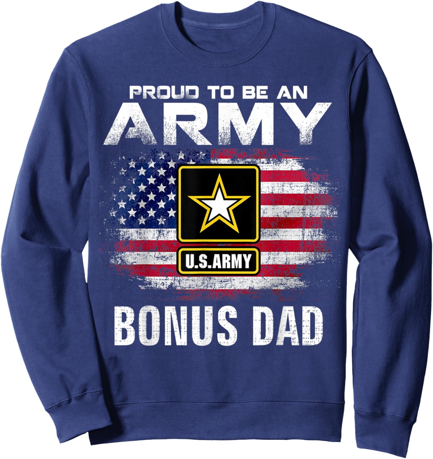 Proud To Be An Army Bonus Dad With American Flag Veteran Women Kids Men Sweatshirt - Sweatshirt | Navy