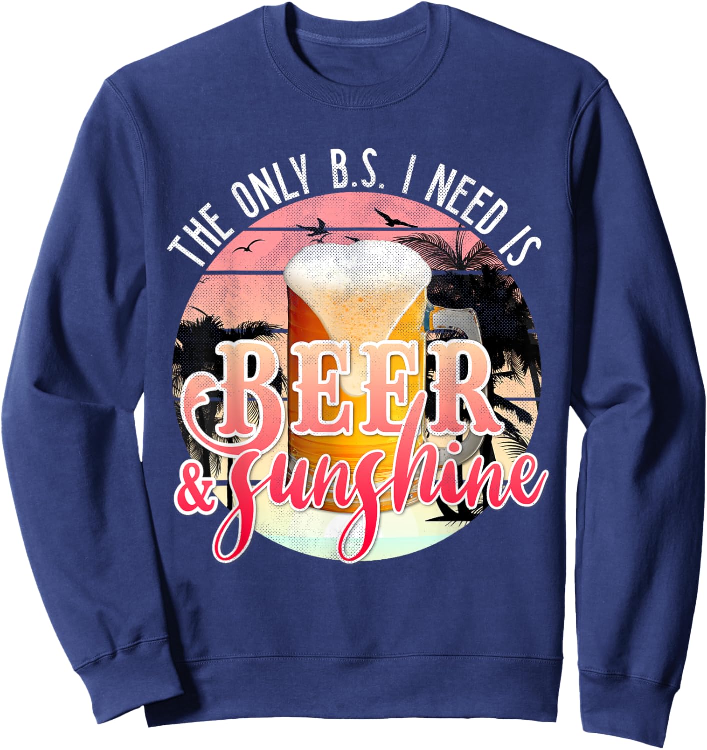 The Only BS I Need is Beer Sunshine | Summer Beach Vacation Sweatshirt - Sweatshirt | Navy