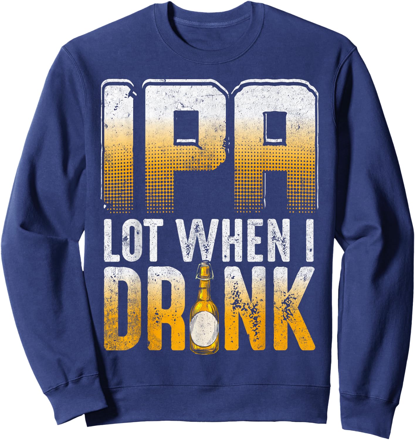 IPA Lot When I Drink Funny Craft Beer Drinkers Novelty Sweatshirt - Sweatshirt | Navy