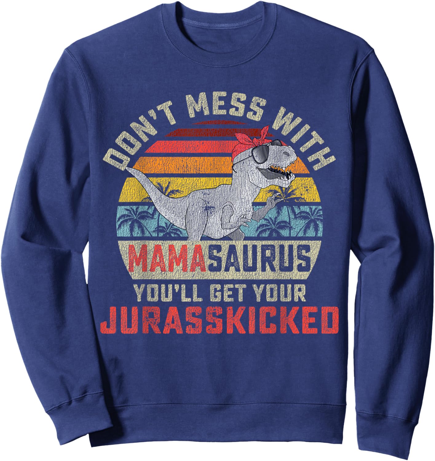 Dont Mess With Mamasaurus Youll Get Jurasskicked Mothers Day Sweatshirt - Sweatshirt | Navy