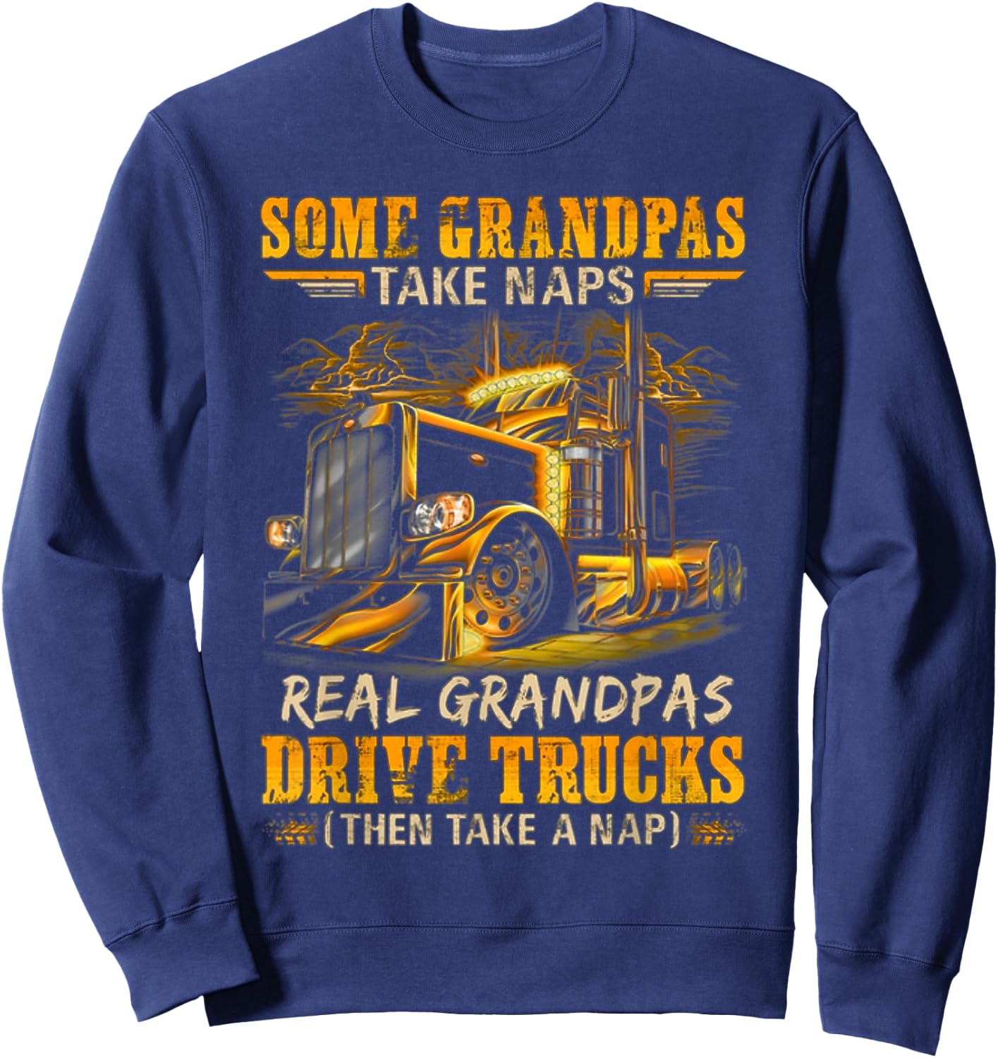 Some Grandpas Take Naps Real Grandpas Drive Trucks Sweatshirt - Sweatshirt | Navy