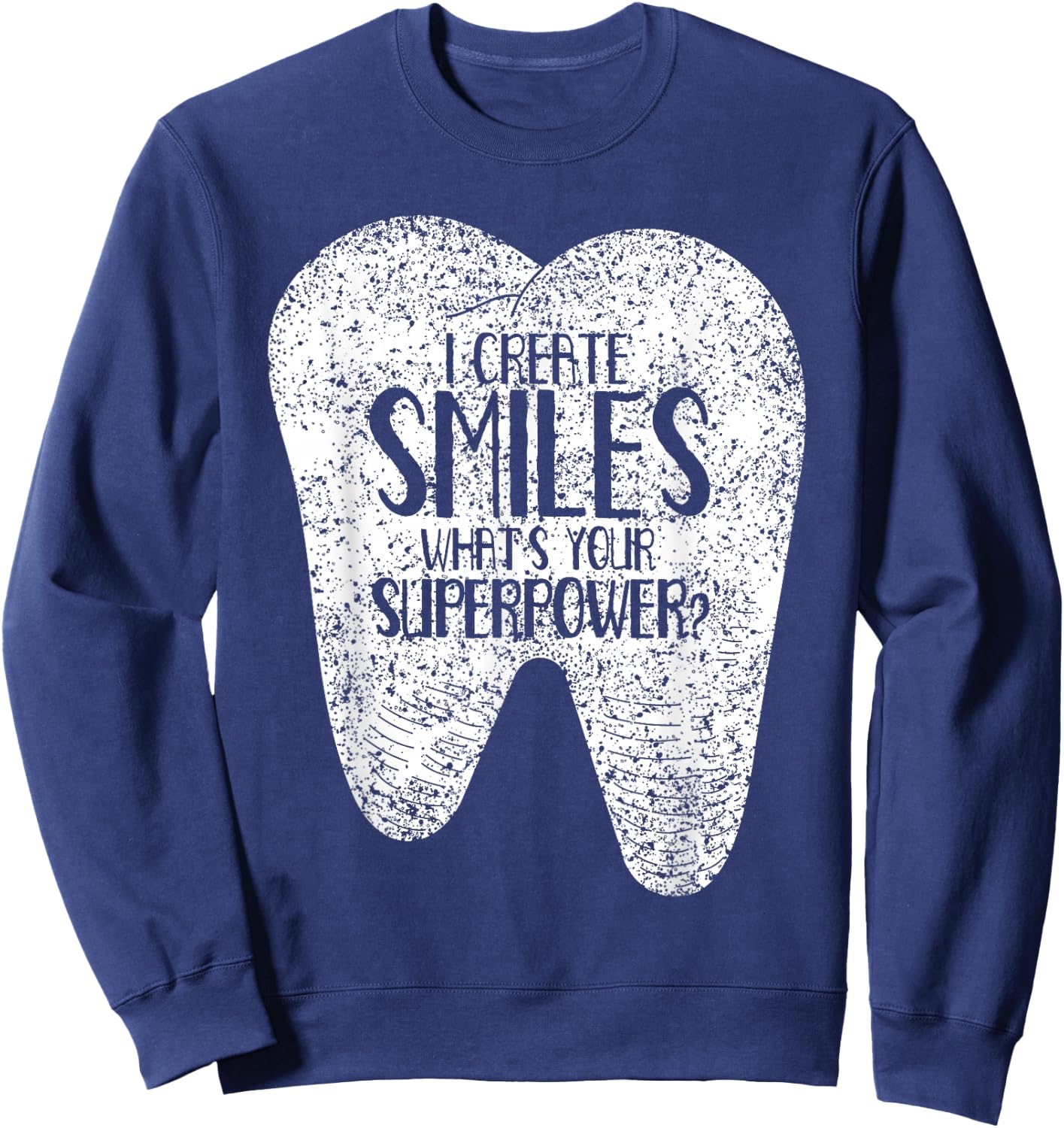 I Create Smiles Dentists Dentist Job Dentistry Tooth Sweatshirt - Sweatshirt | Navy