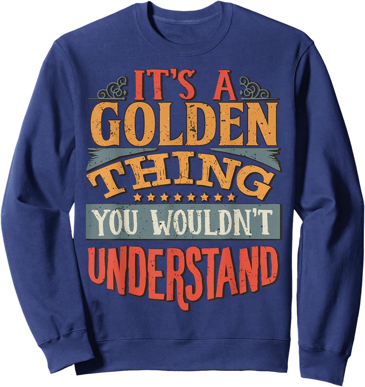 It's A Golden Thing You Wouldn't Understand Sweatshirt - Sweatshirt | Navy