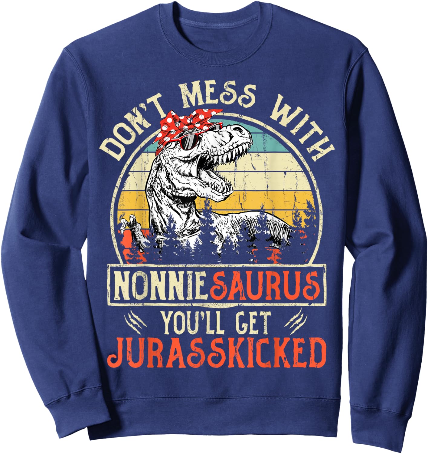 Don't Mess With Nonniesaurus You'll Get Jurasskicked Nonnie Sweatshirt - Sweatshirt | Navy