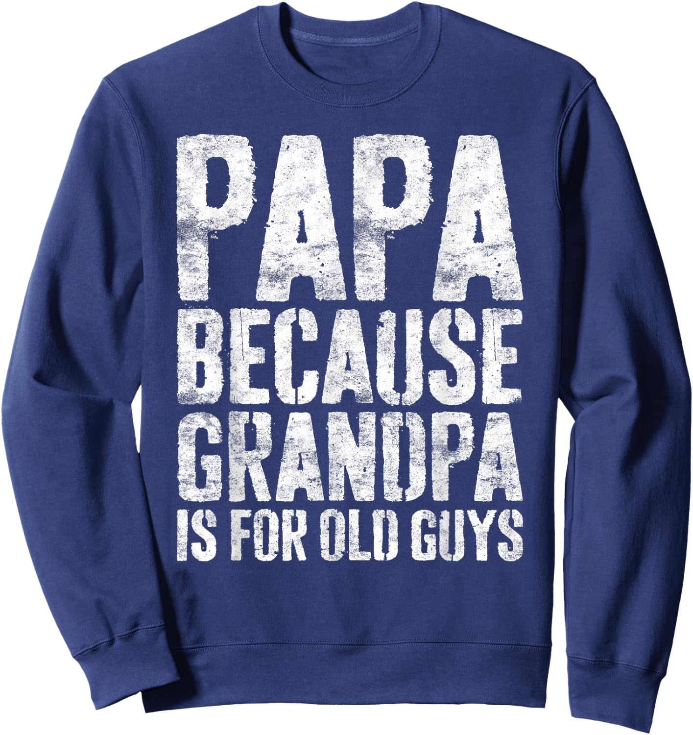 Papa Because Grandpa Is For Old Guys Shirt Men Fathers Day Sweatshirt - Sweatshirt | Navy