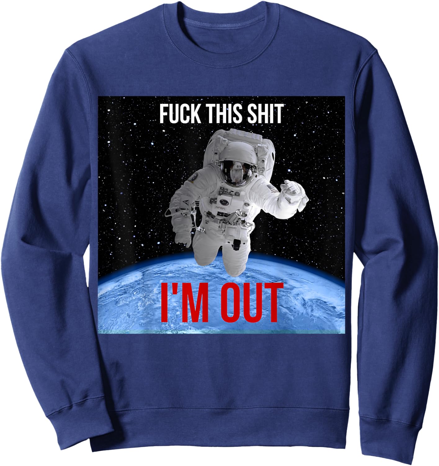 Fuck This Shit I'm Out Of Earth Space Astronaut Sweatshirt - Sweatshirt | Navy