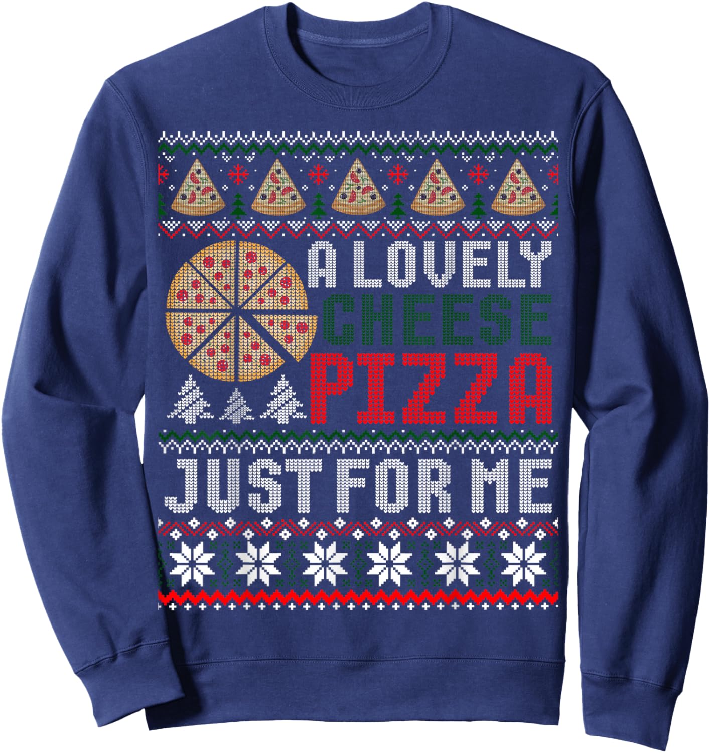 A Lovely Cheese Pizza Just for Me Ugly Christmas Sweater Sweatshirt - Sweatshirt | Navy
