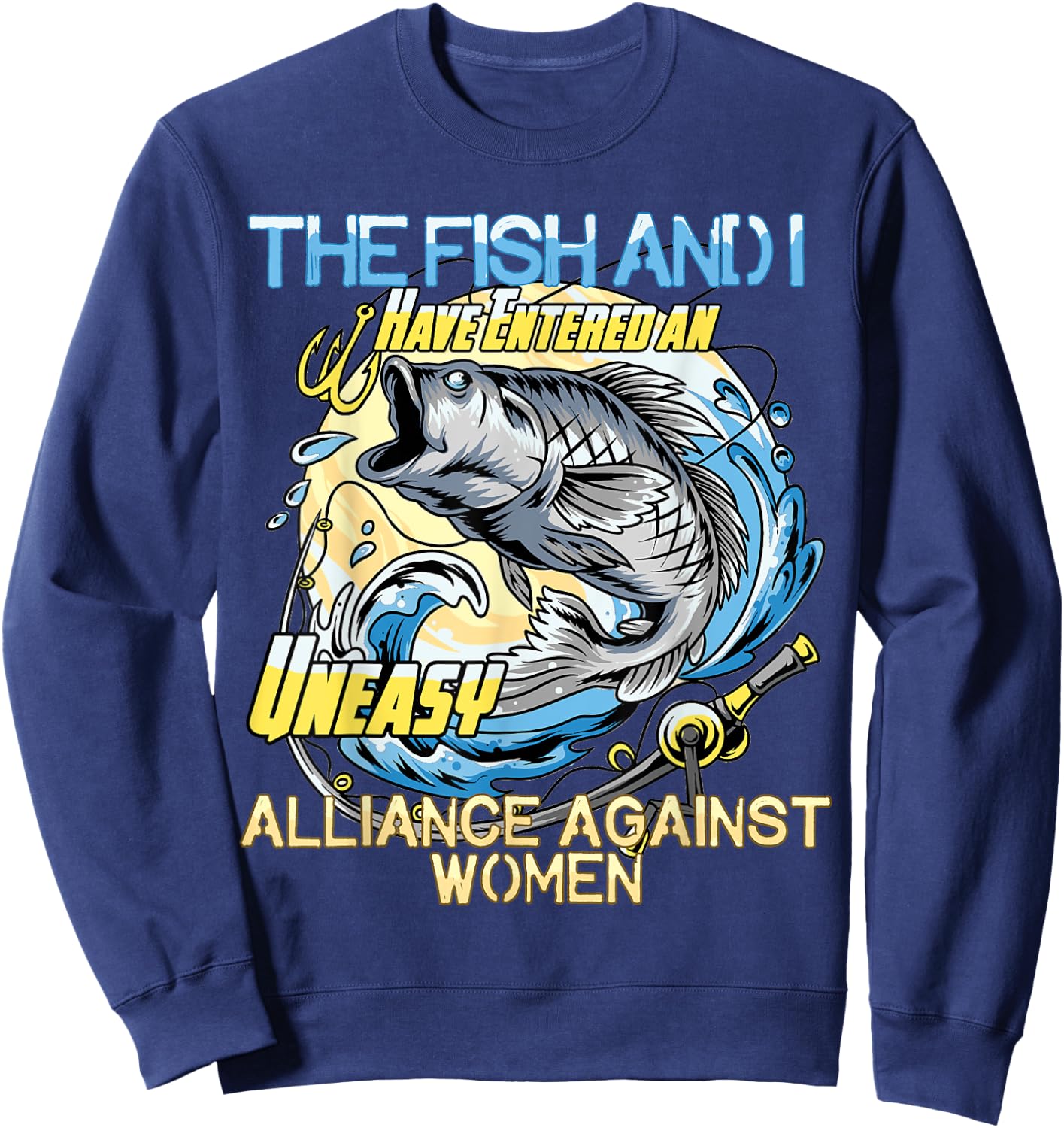 The Fish and I Have Entered an Uneasy Alliance Against Women Sweatshirt - Sweatshirt | Navy