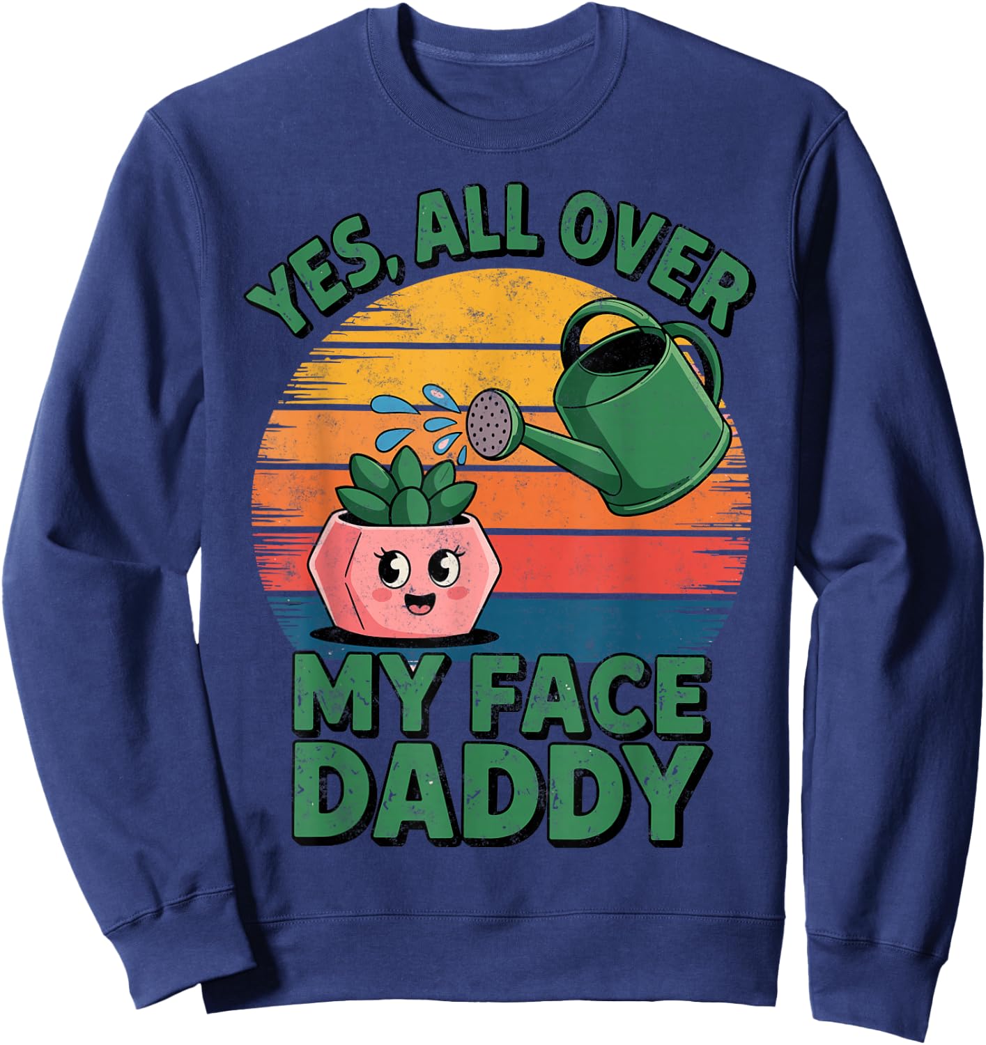 Yes All Over My Face Daddy Plant Funny Planting Hobby Sweatshirt - Sweatshirt | Navy