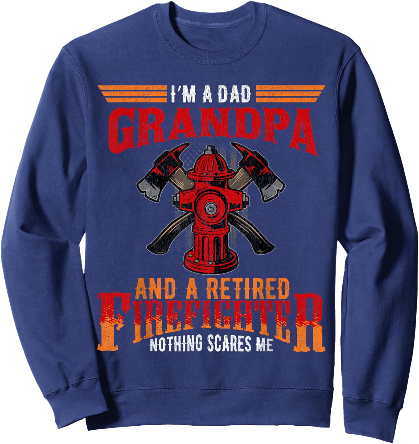 I'm Dad Grandpa Retired Firefighter Nothing Scares Me Sweatshirt - Sweatshirt | Navy