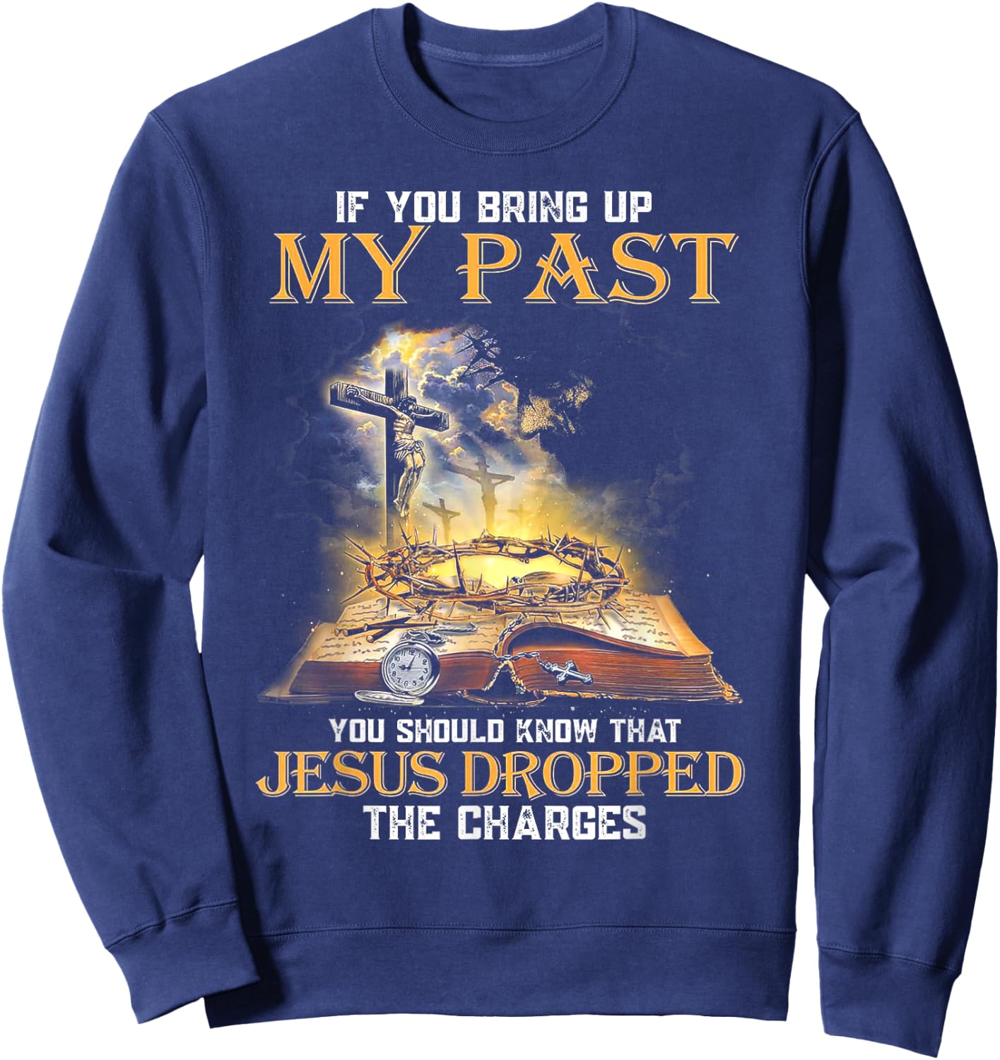 If You Bring Up My Past You Should Know That Jesus Dropped Sweatshirt - Sweatshirt | Navy