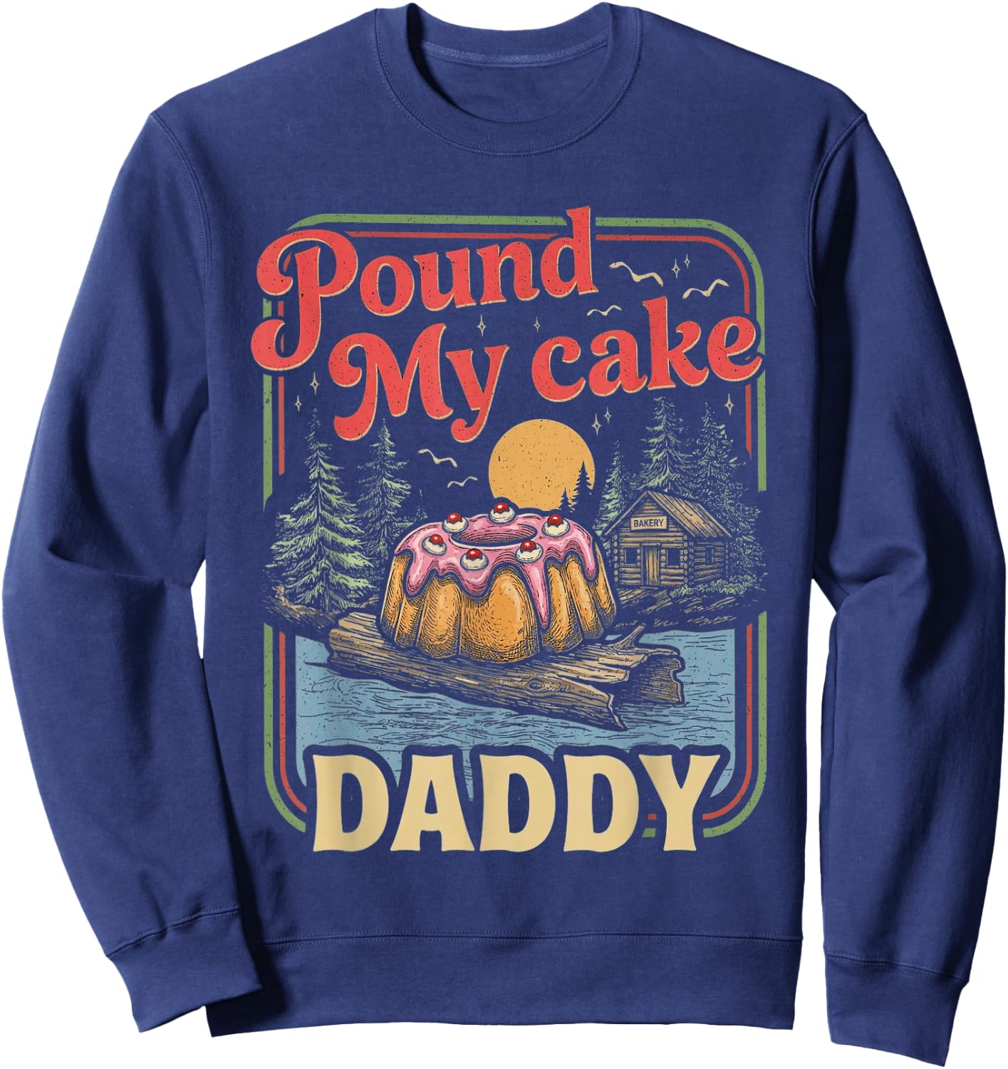 Embarrassing Shirt Funny Inappropriate Pound My Cake Daddy Sweatshirt - Sweatshirt | Navy