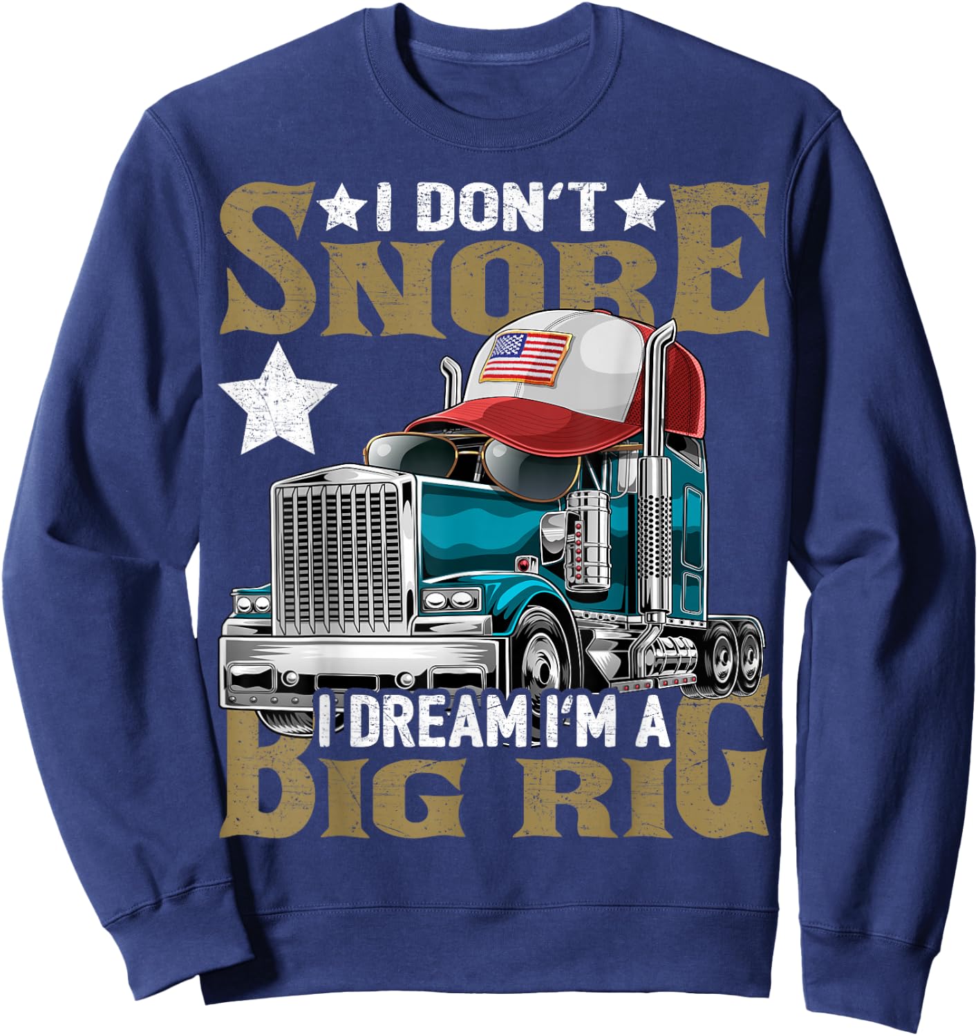 I Don't Snore I Dream I'm a Big Rig Trucker Hat Shirt Gift Sweatshirt - Sweatshirt | Navy