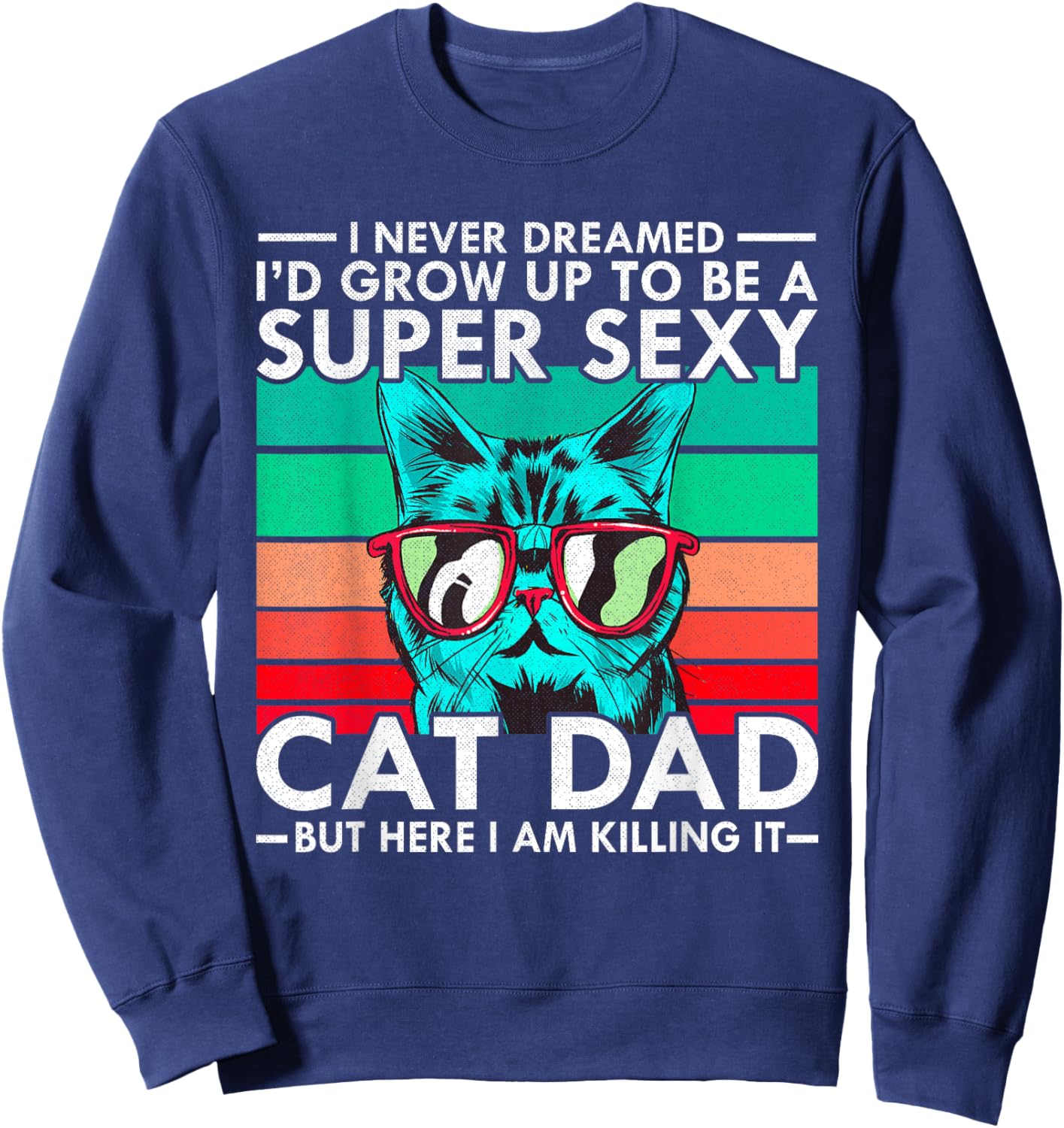 Cat Dad I Never Dreamed I'd Grow Up to be Super Sexy Cat Dad Men Women Sweatshirt - Sweatshirt | Navy