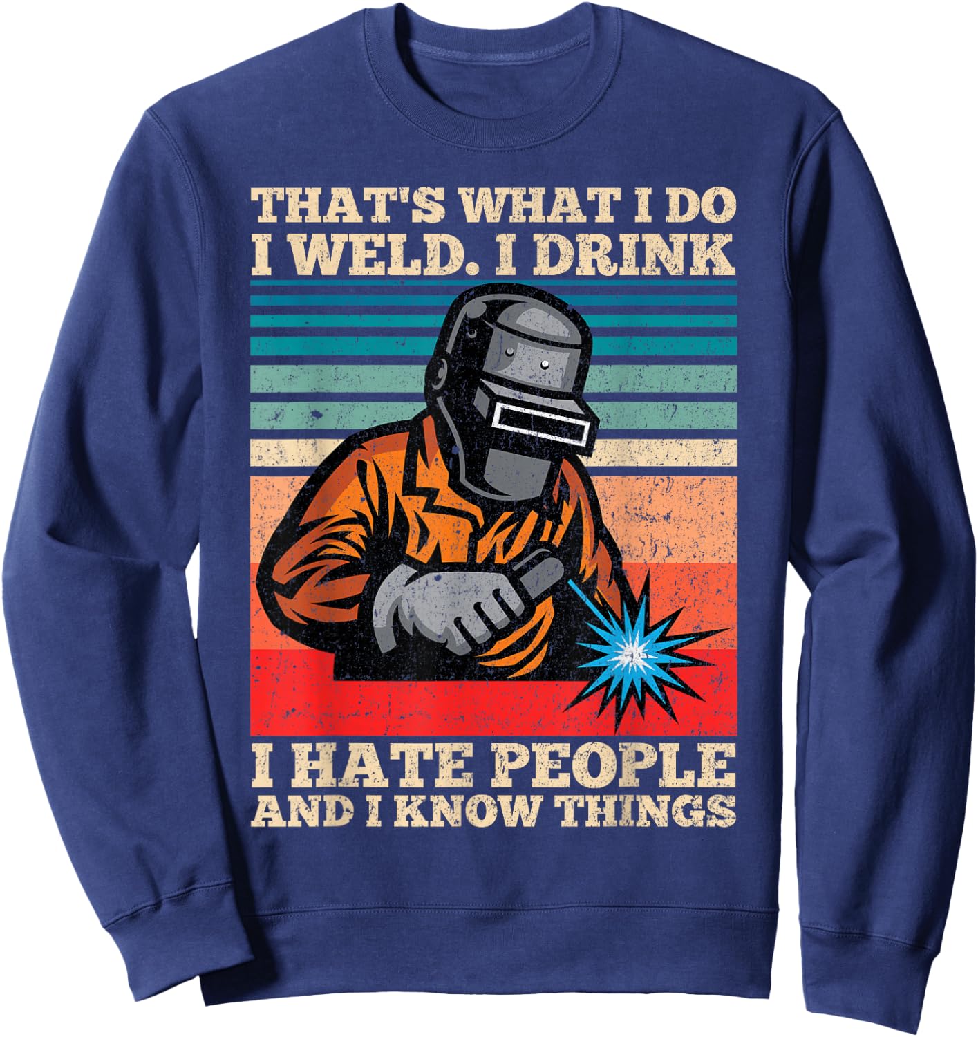 I Weld I Drink I Hate People And I Know Things Distressed Sweatshirt - Sweatshirt | Navy