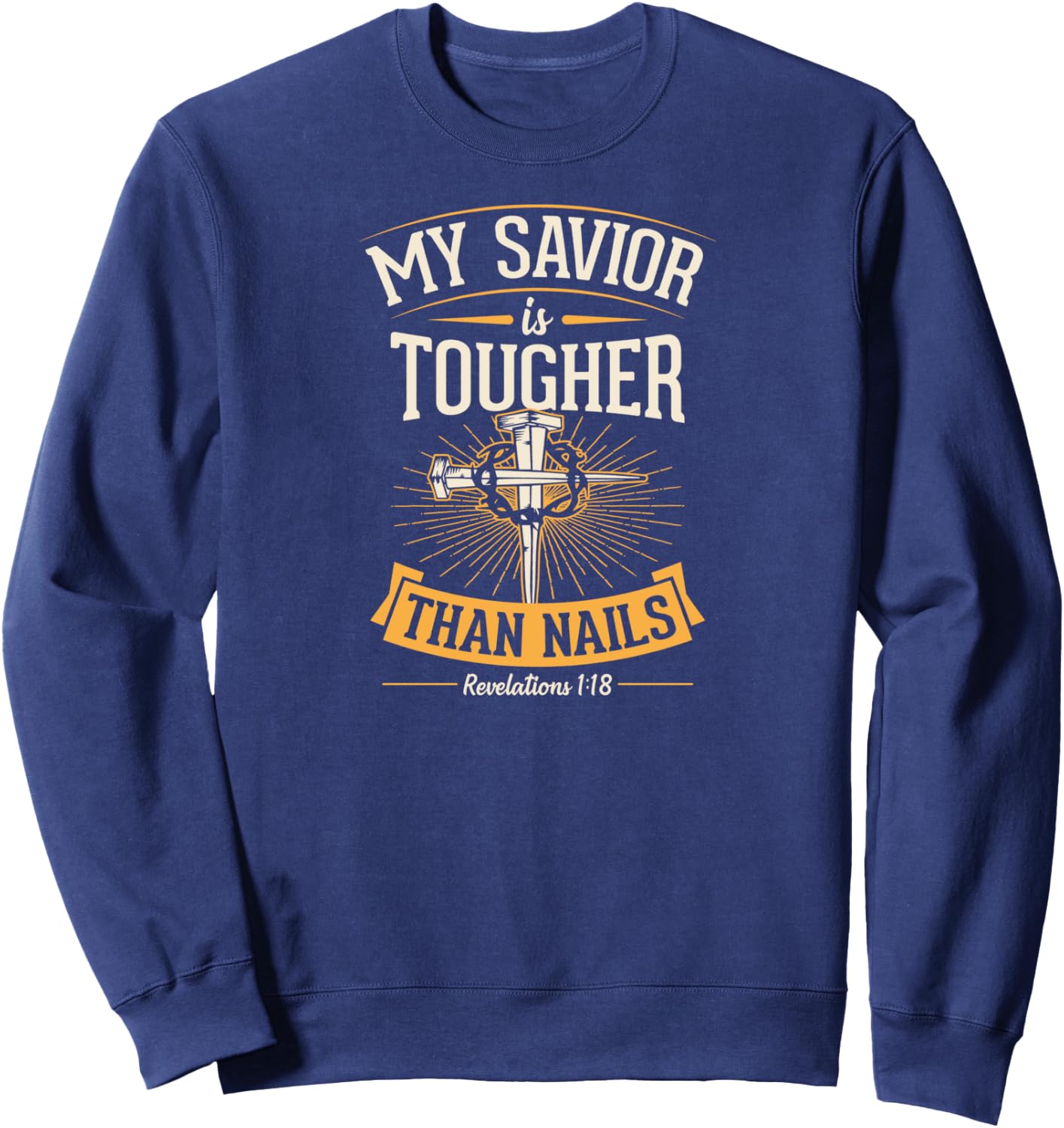 My Savior Is Tougher Than Nails Revelations 1 18 Sweatshirt - Sweatshirt | Navy