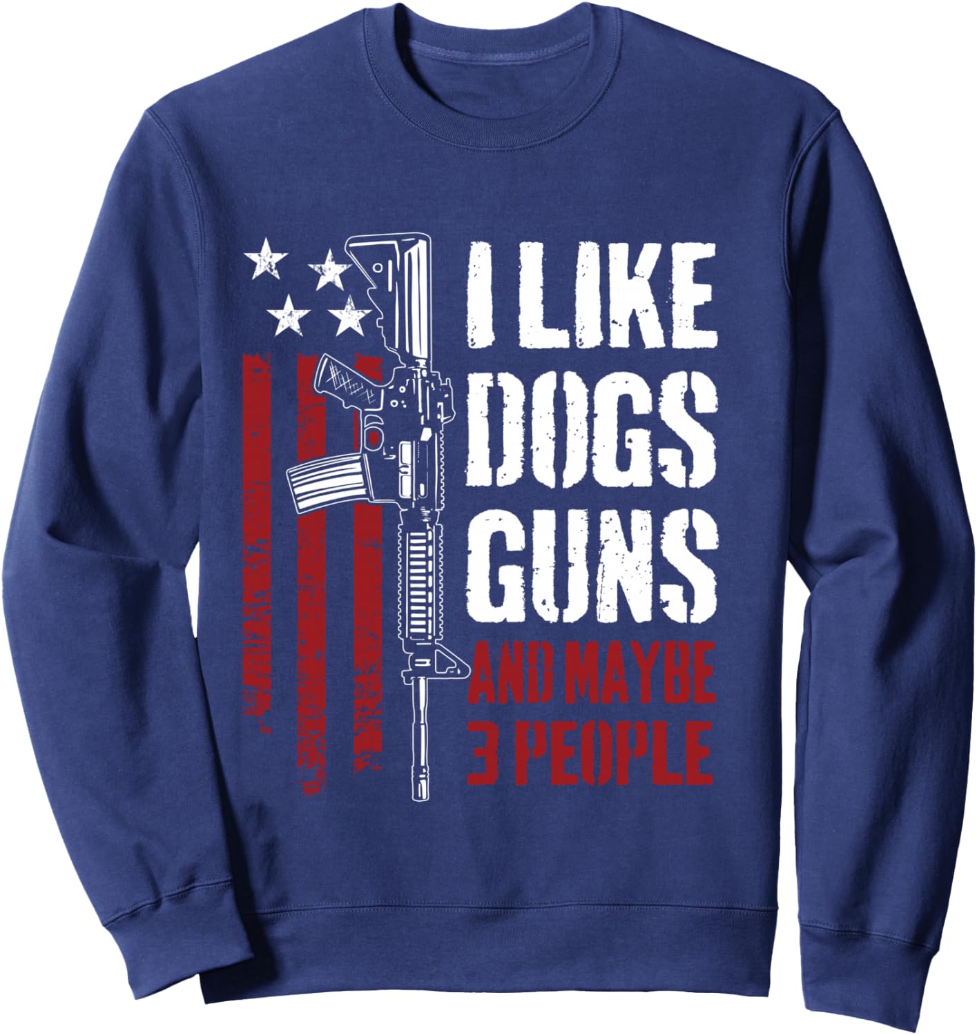 I Like Guns Dogs And Maybe 3 People - Funny Gun AR15 Flag Sweatshirt - Sweatshirt | Navy