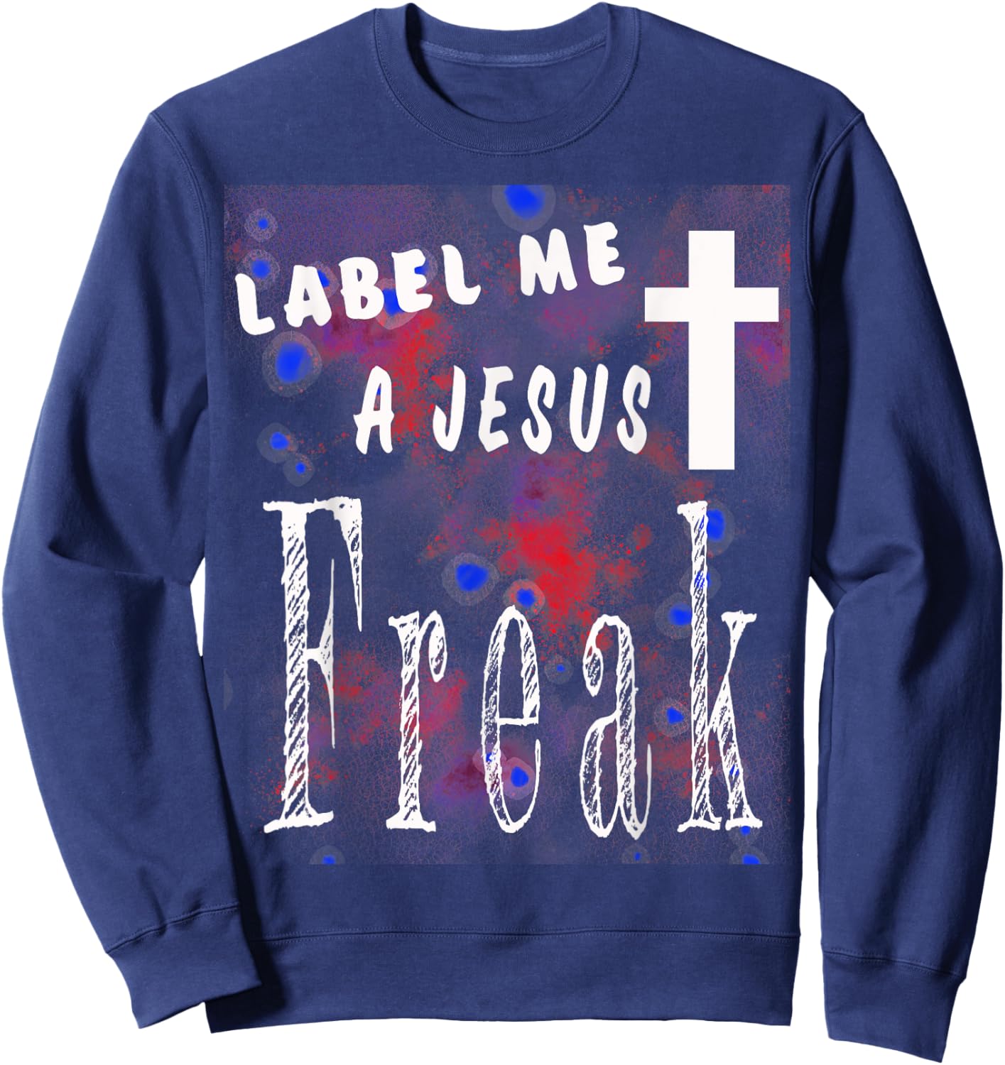 Label Me A Jesus Freak Christian-God-Faith Gift Sweatshirt - Sweatshirt | Navy