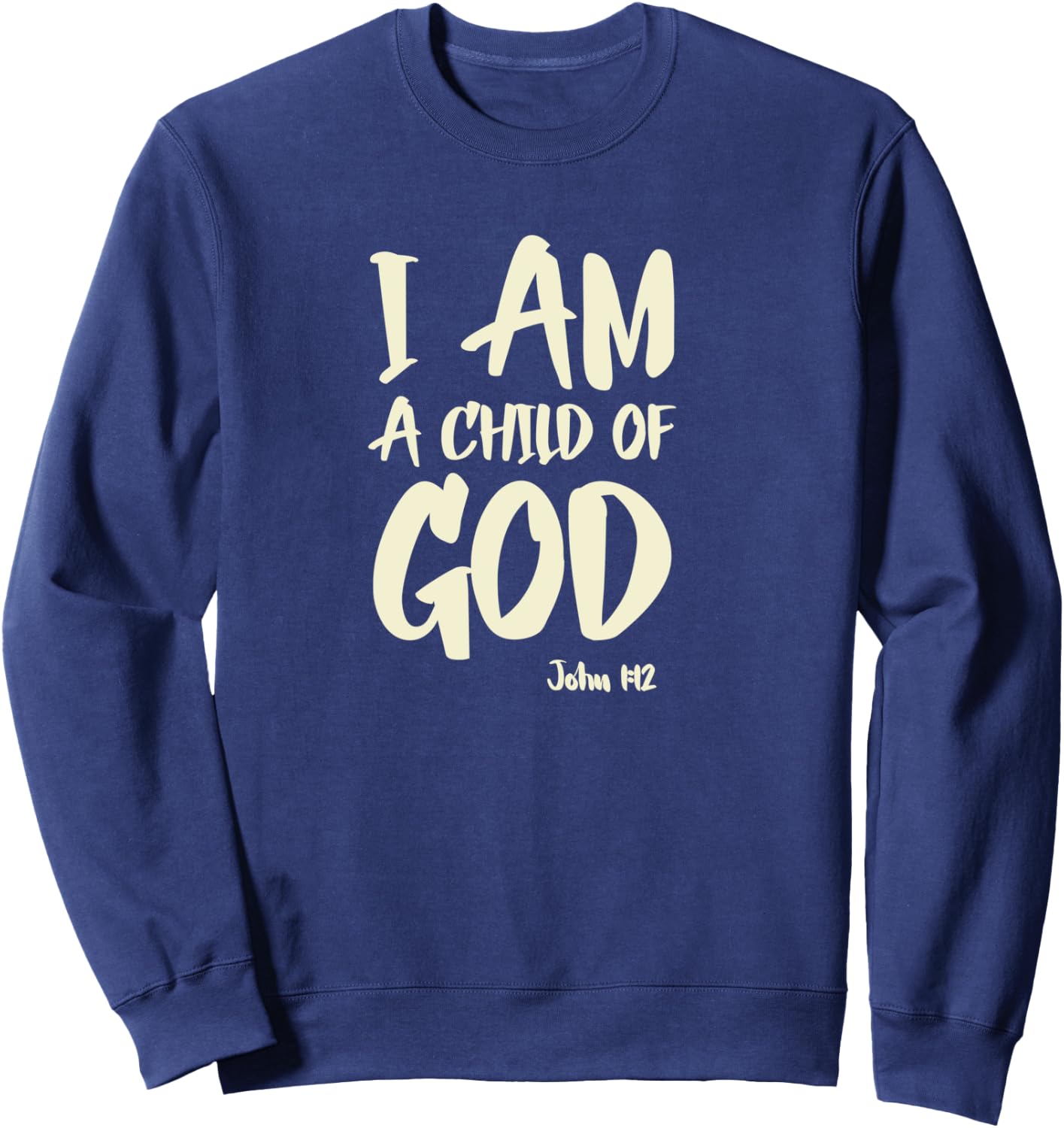 I am a Child of God John 1:12 Have Faith in Jesus Christ Sweatshirt - Sweatshirt | Navy