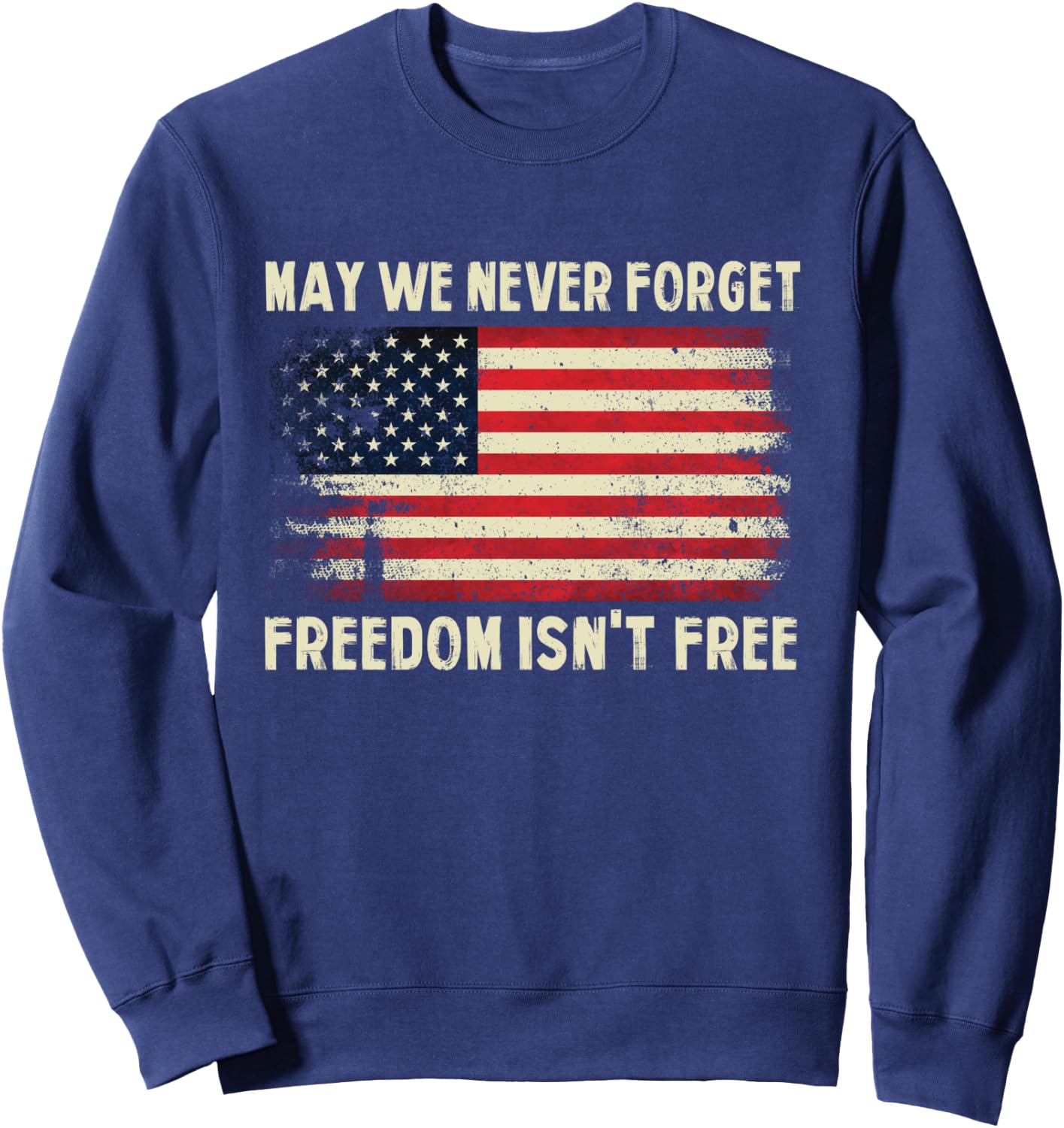 May We Never Forget Freedom Isn't Free Memorial Day Sweatshirt - Sweatshirt | Navy