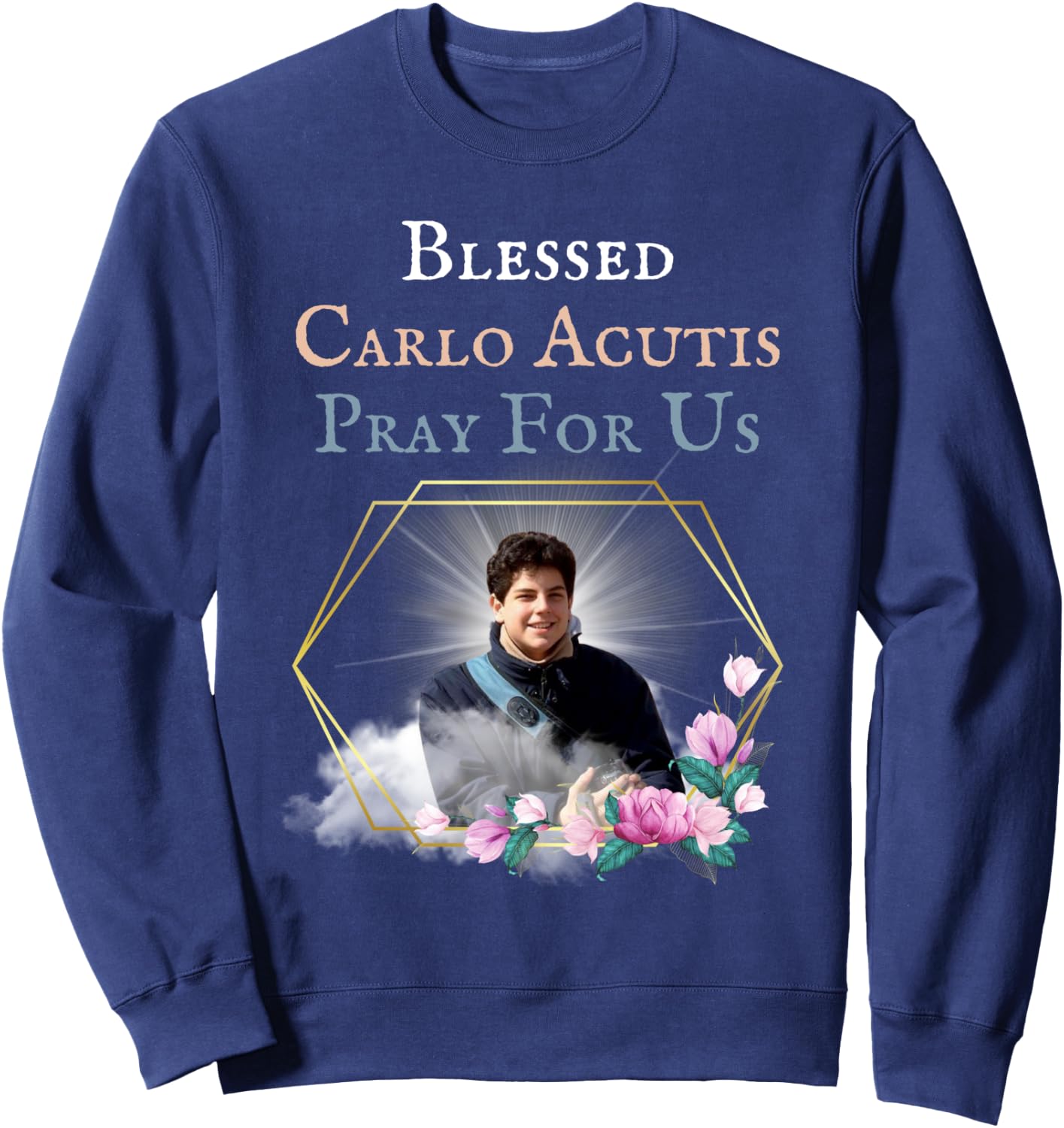 Blessed Carlo Acutis Pray For Us Perfect Catholic Gift Saint Sweatshirt - Sweatshirt | Navy