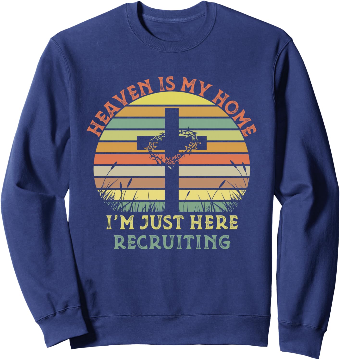Heaven Is My Home Im Just Here Recruiting Funny Christian Sweatshirt - Sweatshirt | Navy