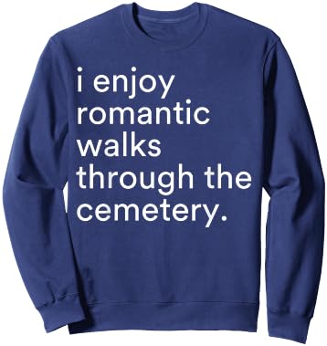 I Enjoy Romantic Walks Through The Cemetery Funny Saying Sweatshirt - Sweatshirt | Navy