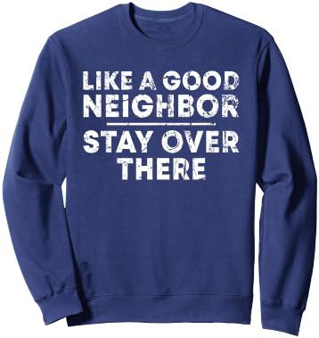Like a Good Neighbor Stay Over There Sweatshirt - Sweatshirt | Navy