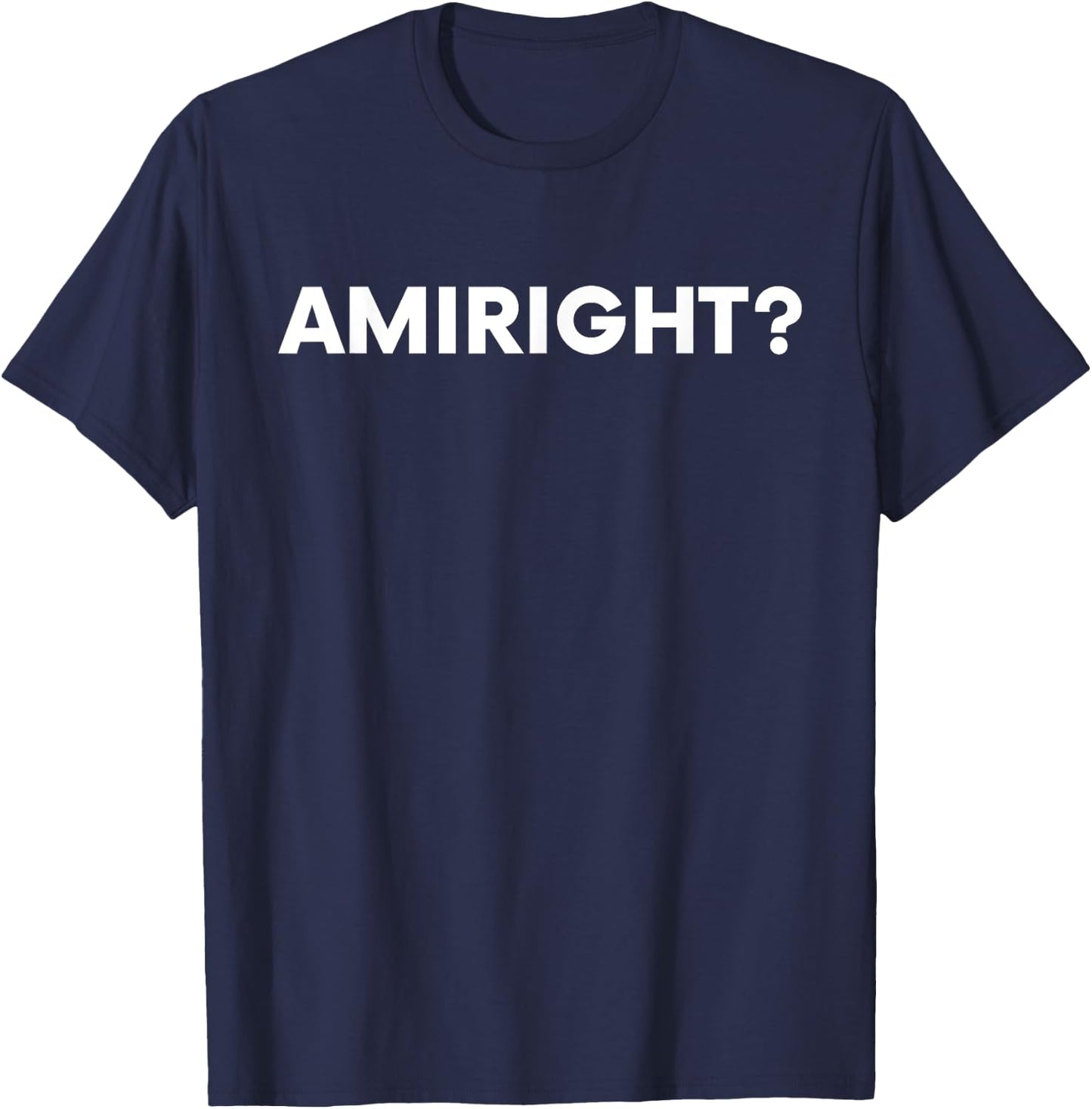 Amiright? Am I Right? T-Shirt - T-Shirt | Navy