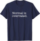 Normal is Overrated for Awesome Weird People T-Shirt - T-Shirt | Navy