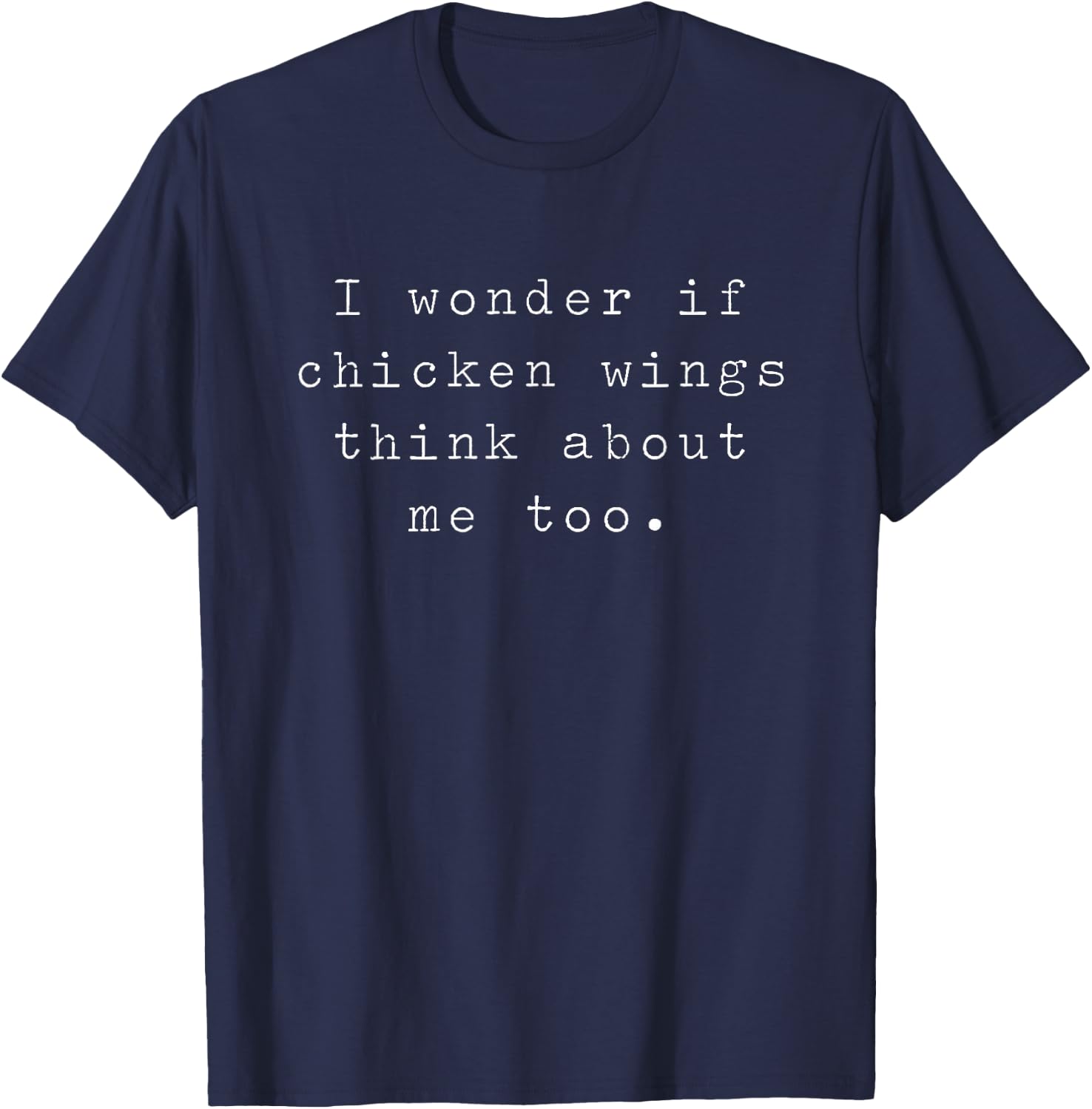 I Wonder If Chicken Wings Think About Me Too T-Shirt - T-Shirt | Navy