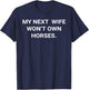 My Next Wife Won't Own Horses T-Shirt - T-Shirt | Navy